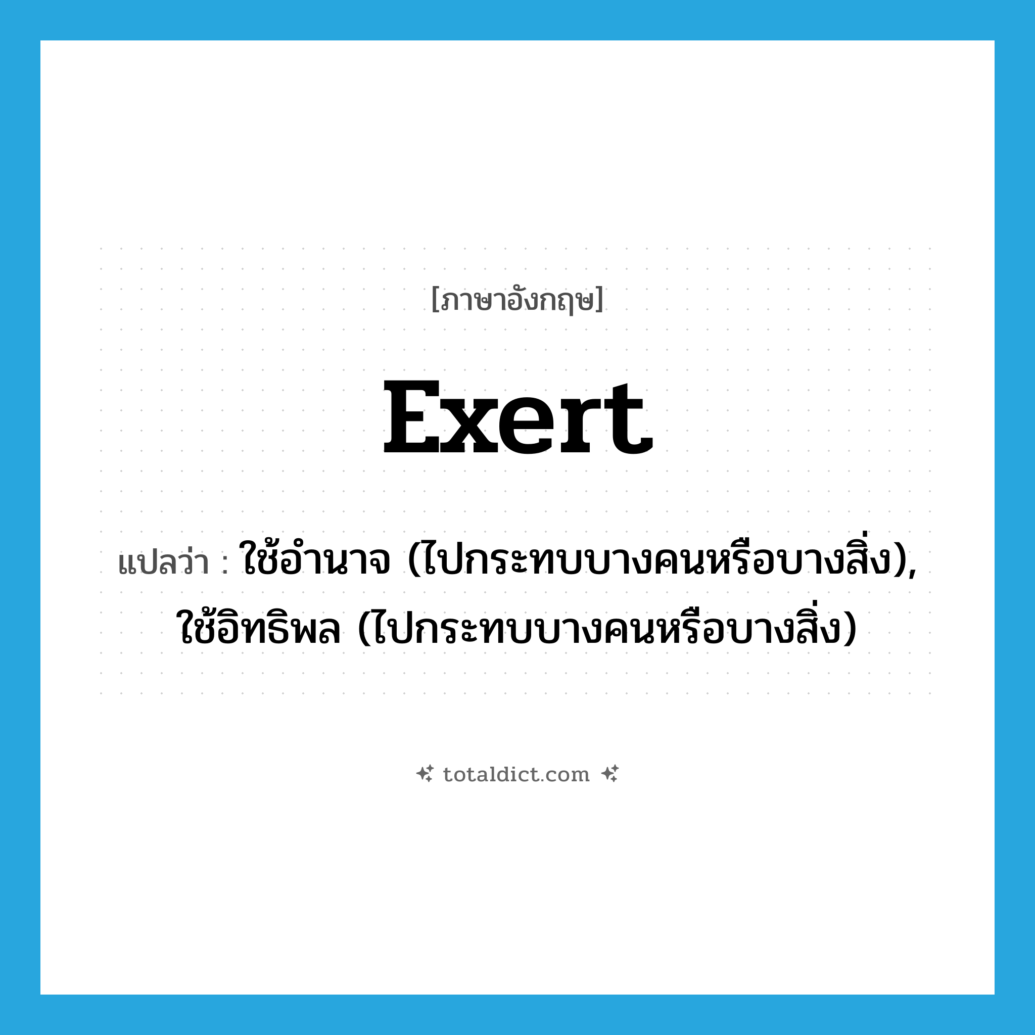 exert แปลว่า?, คำศัพท์ภาษาอังกฤษ exert แปลว่า ใช้อำนาจ (ไปกระทบบางคนหรือบางสิ่ง), ใช้อิทธิพล (ไปกระทบบางคนหรือบางสิ่ง) ประเภท VT หมวด VT