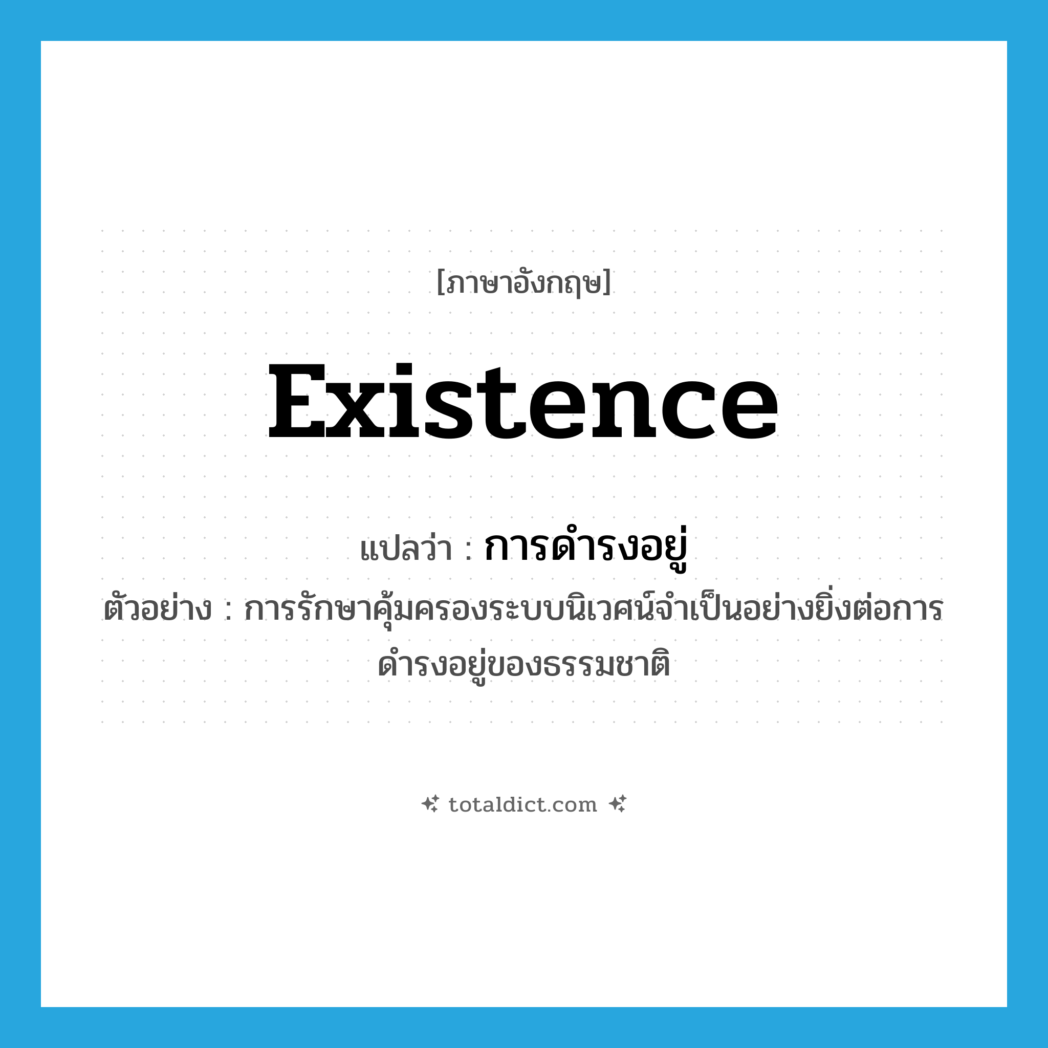 existence แปลว่า?, คำศัพท์ภาษาอังกฤษ existence แปลว่า การดำรงอยู่ ประเภท N ตัวอย่าง การรักษาคุ้มครองระบบนิเวศน์จำเป็นอย่างยิ่งต่อการดำรงอยู่ของธรรมชาติ หมวด N