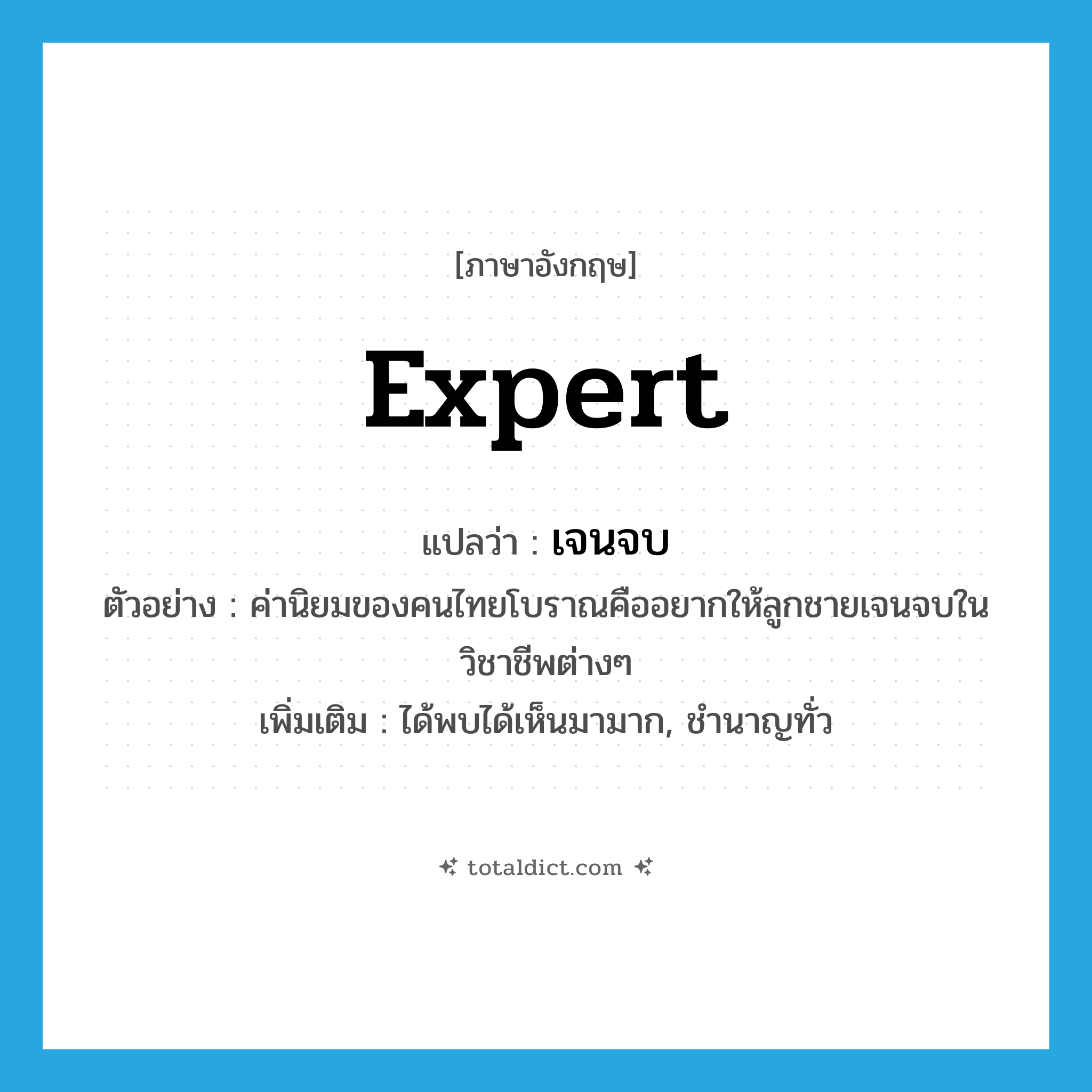 expert แปลว่า?, คำศัพท์ภาษาอังกฤษ expert แปลว่า เจนจบ ประเภท V ตัวอย่าง ค่านิยมของคนไทยโบราณคืออยากให้ลูกชายเจนจบในวิชาชีพต่างๆ เพิ่มเติม ได้พบได้เห็นมามาก, ชำนาญทั่ว หมวด V