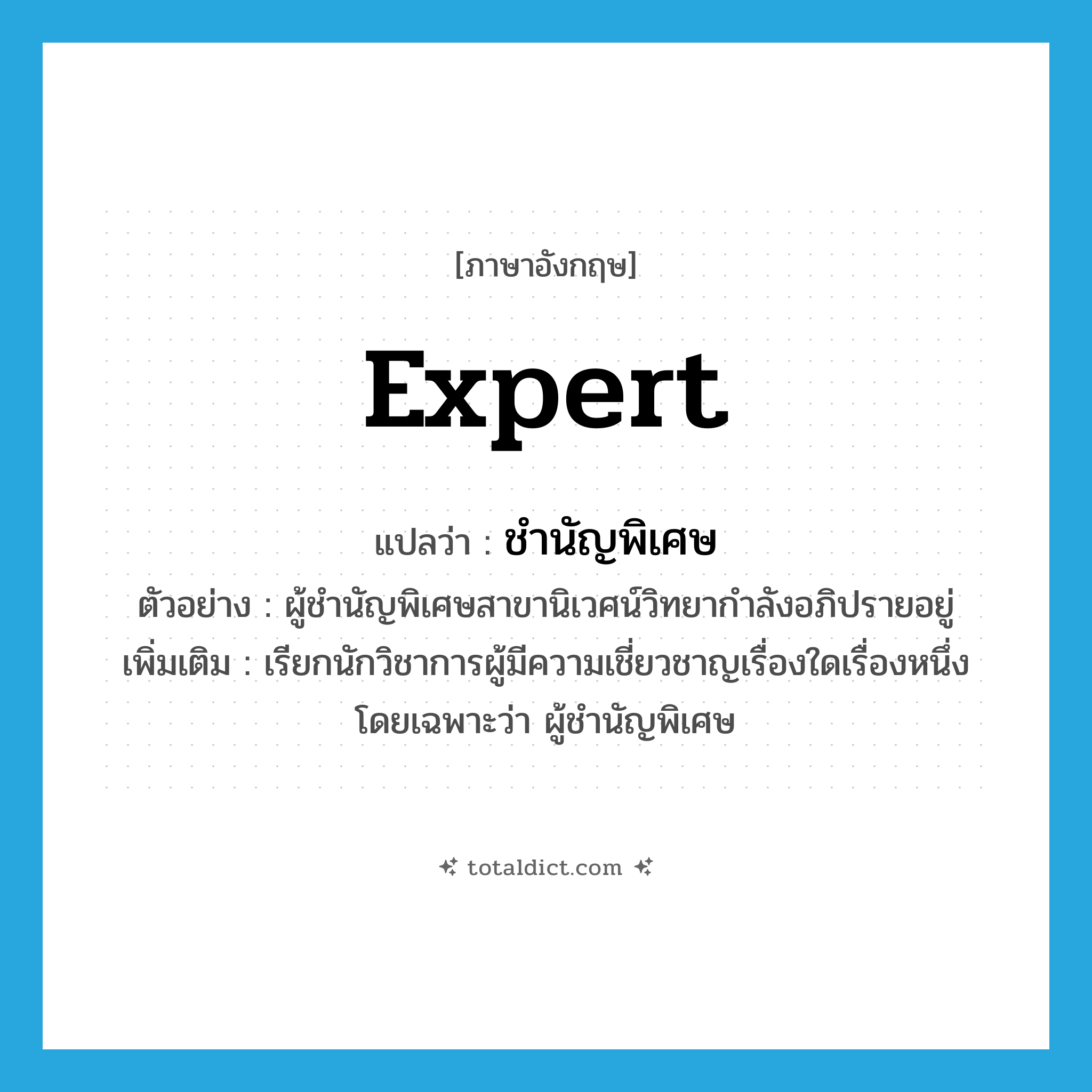 expert แปลว่า?, คำศัพท์ภาษาอังกฤษ expert แปลว่า ชำนัญพิเศษ ประเภท N ตัวอย่าง ผู้ชำนัญพิเศษสาขานิเวศน์วิทยากำลังอภิปรายอยู่ เพิ่มเติม เรียกนักวิชาการผู้มีความเชี่ยวชาญเรื่องใดเรื่องหนึ่งโดยเฉพาะว่า ผู้ชำนัญพิเศษ หมวด N