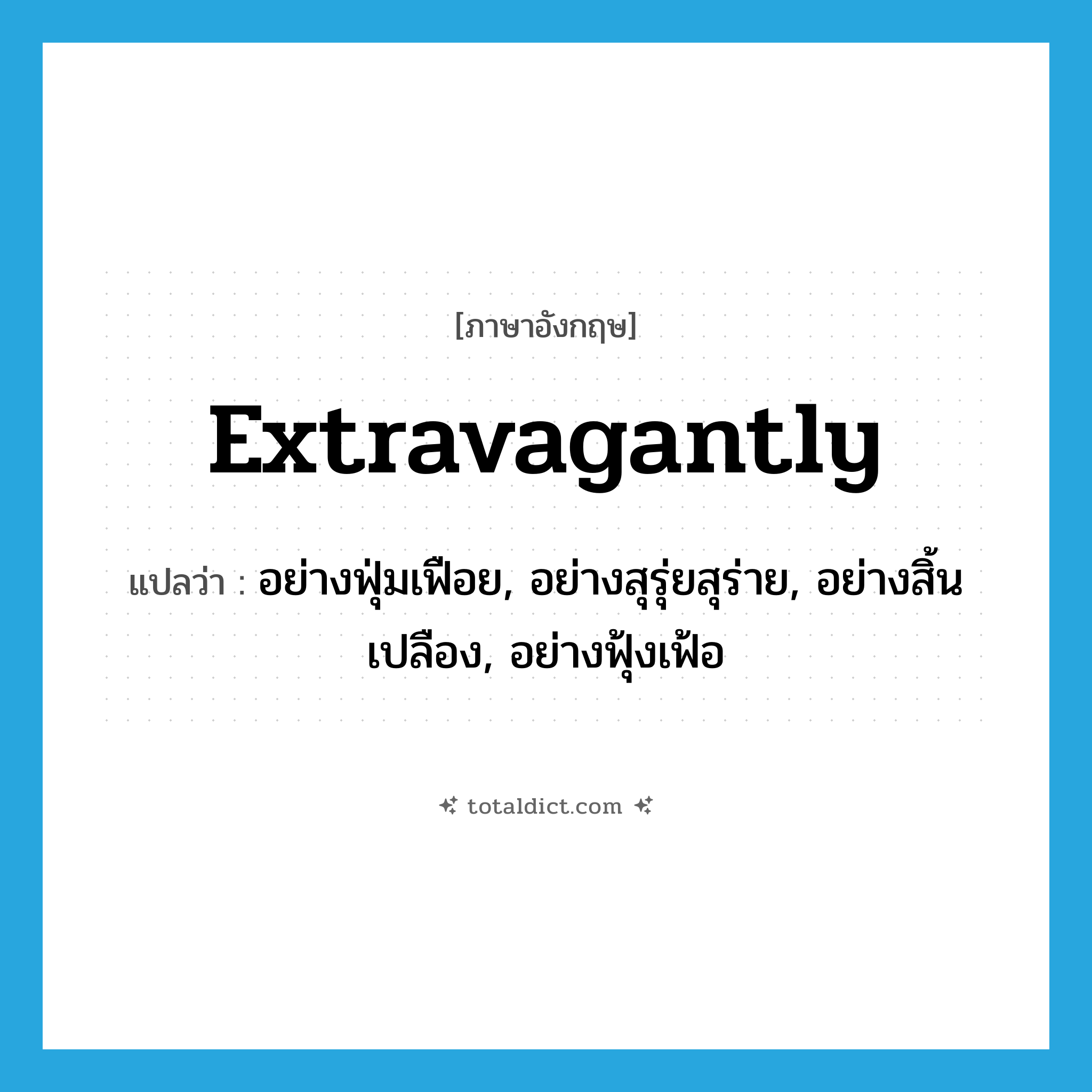 extravagantly แปลว่า?, คำศัพท์ภาษาอังกฤษ extravagantly แปลว่า อย่างฟุ่มเฟือย, อย่างสุรุ่ยสุร่าย, อย่างสิ้นเปลือง, อย่างฟุ้งเฟ้อ ประเภท ADV หมวด ADV