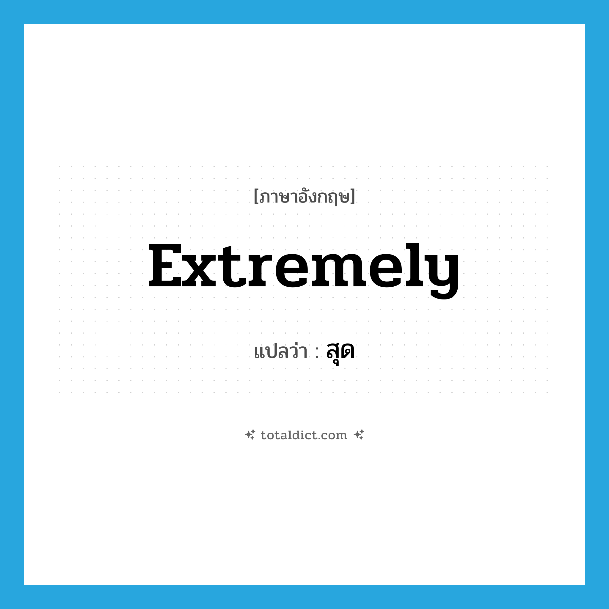 extremely แปลว่า?, คำศัพท์ภาษาอังกฤษ extremely แปลว่า สุด ประเภท ADV หมวด ADV