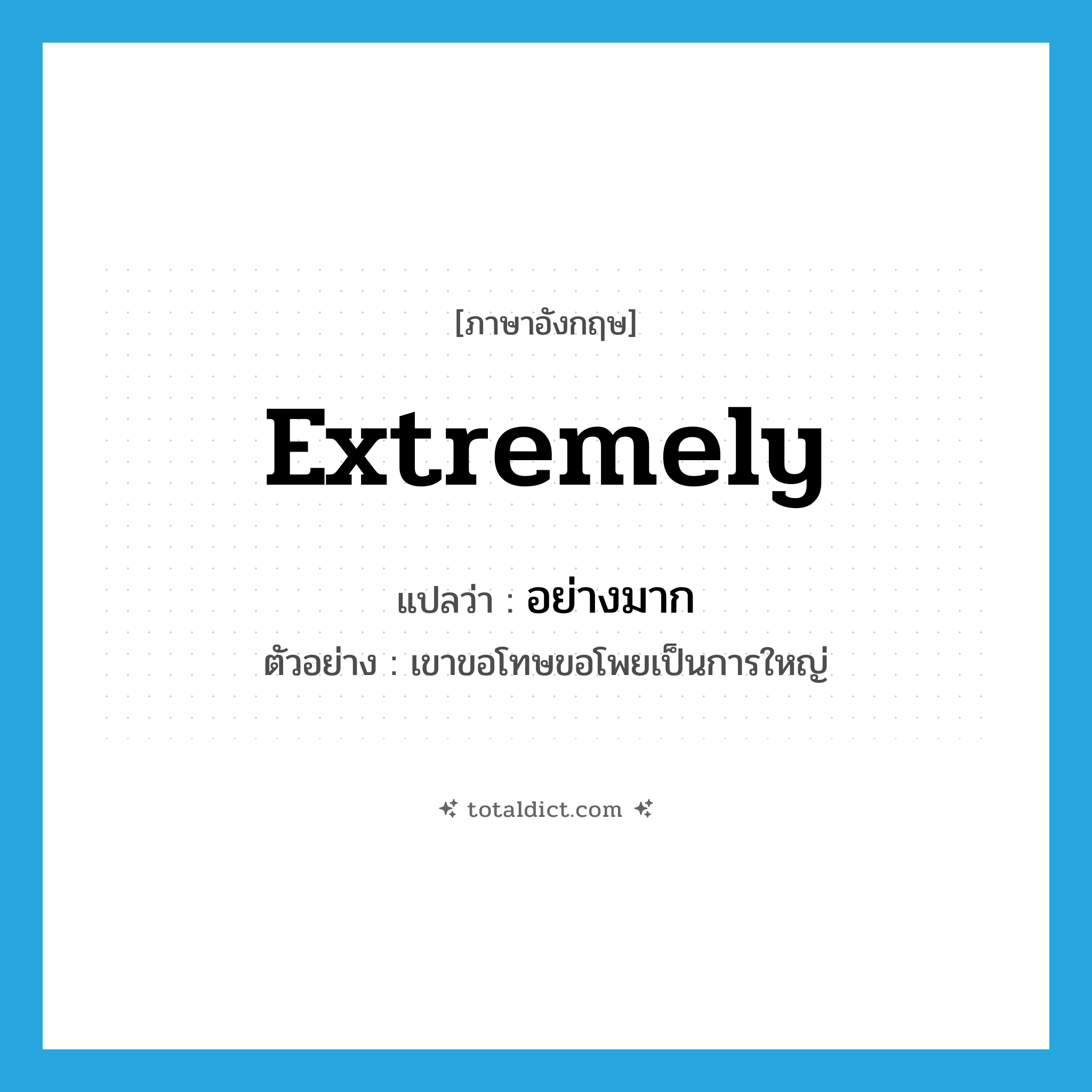 extremely แปลว่า?, คำศัพท์ภาษาอังกฤษ extremely แปลว่า อย่างมาก ประเภท ADV ตัวอย่าง เขาขอโทษขอโพยเป็นการใหญ่ หมวด ADV