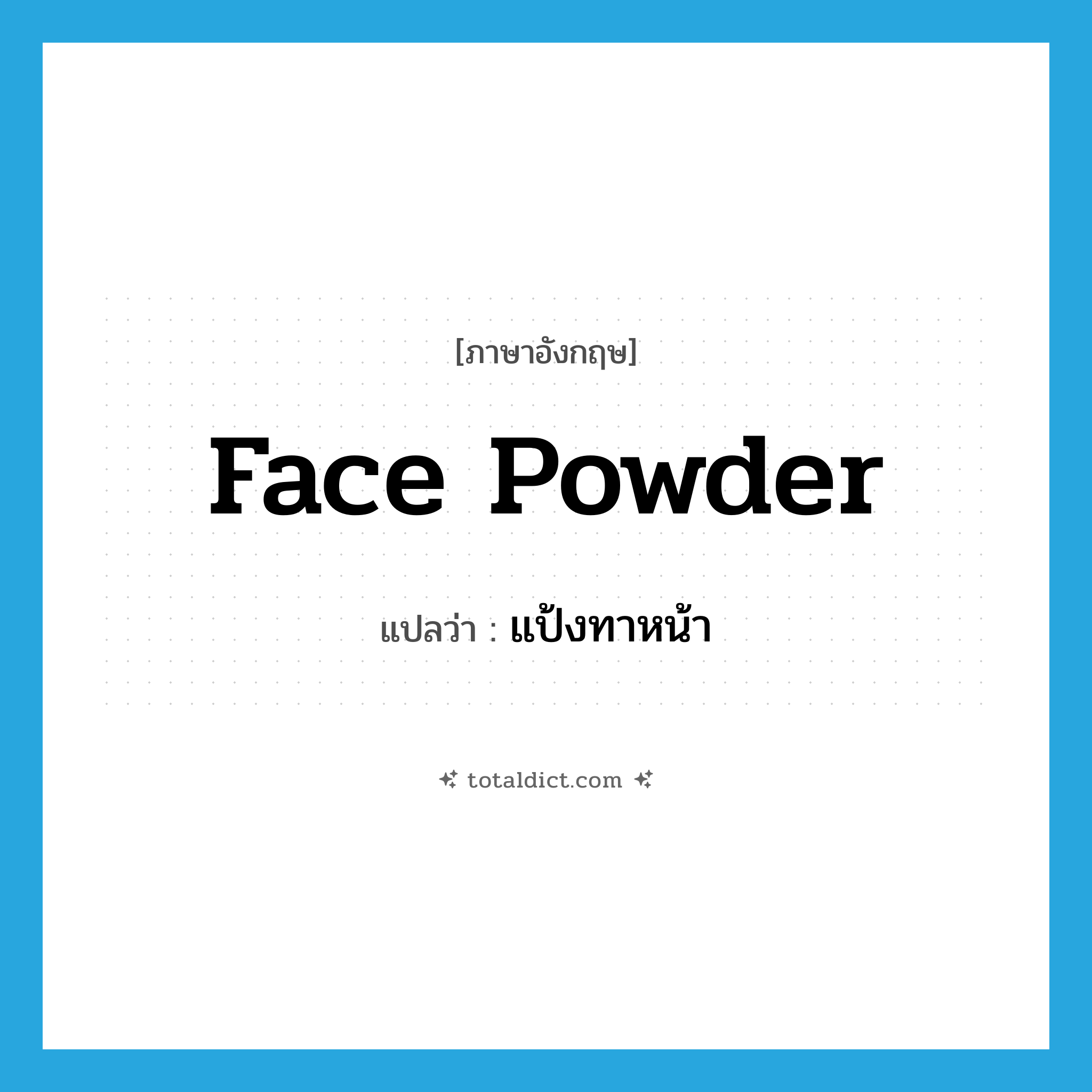 face powder แปลว่า?, คำศัพท์ภาษาอังกฤษ face powder แปลว่า แป้งทาหน้า ประเภท N หมวด N