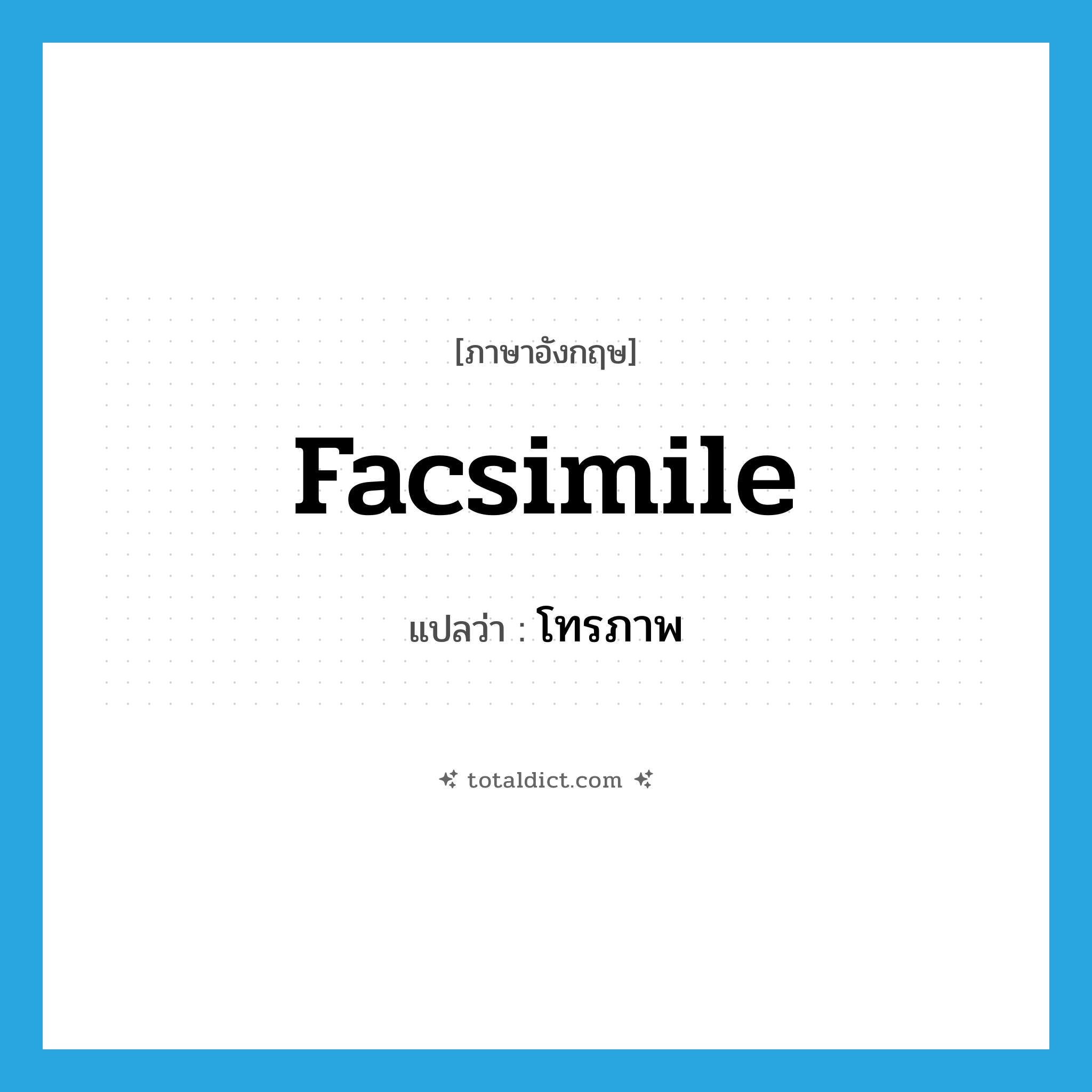 facsimile แปลว่า?, คำศัพท์ภาษาอังกฤษ facsimile แปลว่า โทรภาพ ประเภท N หมวด N