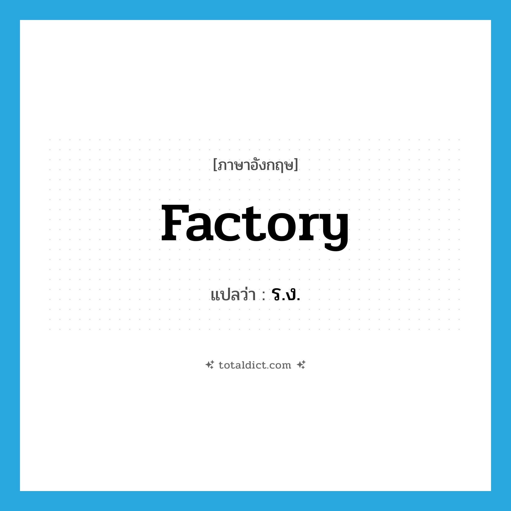 factory แปลว่า?, คำศัพท์ภาษาอังกฤษ factory แปลว่า ร.ง. ประเภท N หมวด N