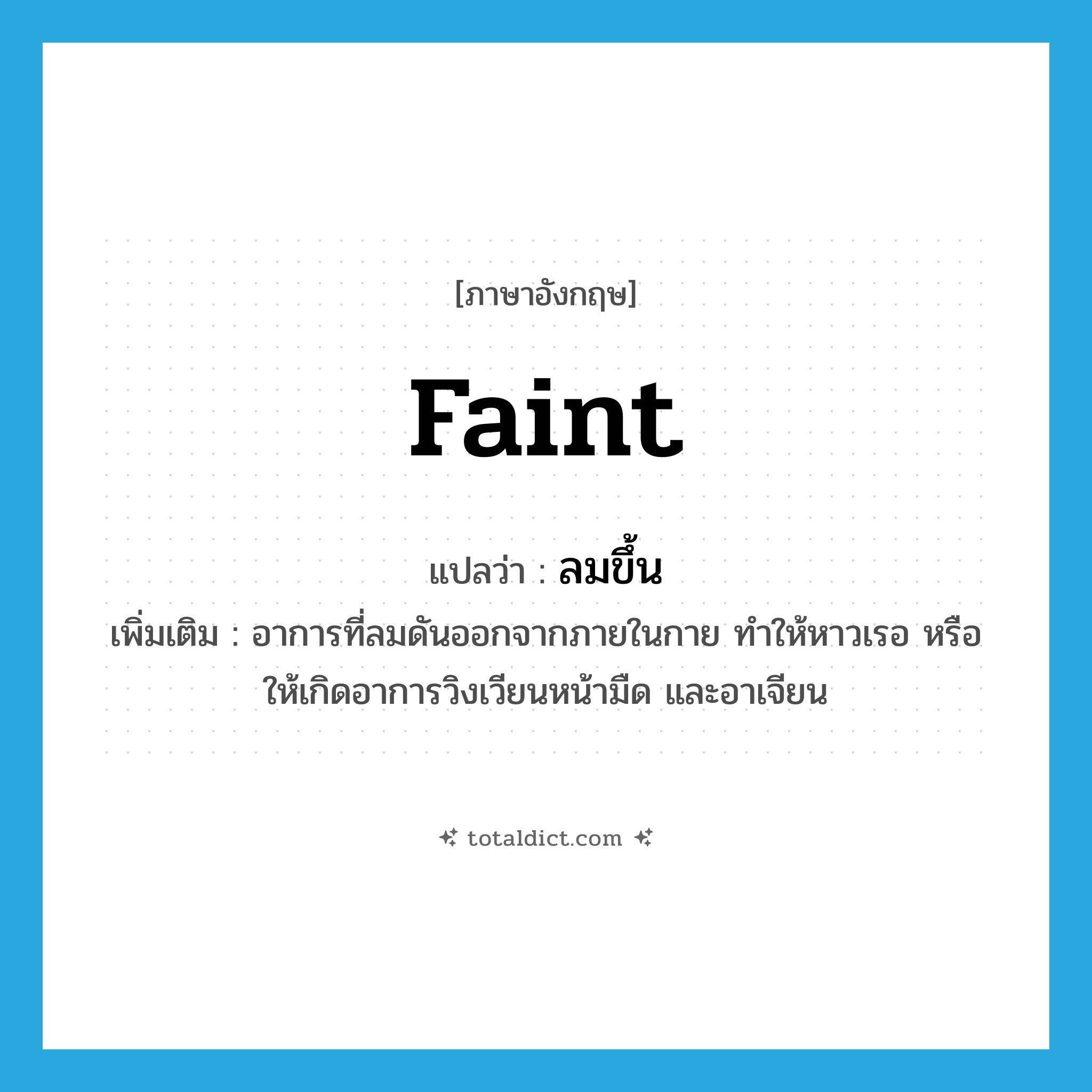 faint แปลว่า?, คำศัพท์ภาษาอังกฤษ faint แปลว่า ลมขึ้น ประเภท V เพิ่มเติม อาการที่ลมดันออกจากภายในกาย ทำให้หาวเรอ หรือให้เกิดอาการวิงเวียนหน้ามืด และอาเจียน หมวด V