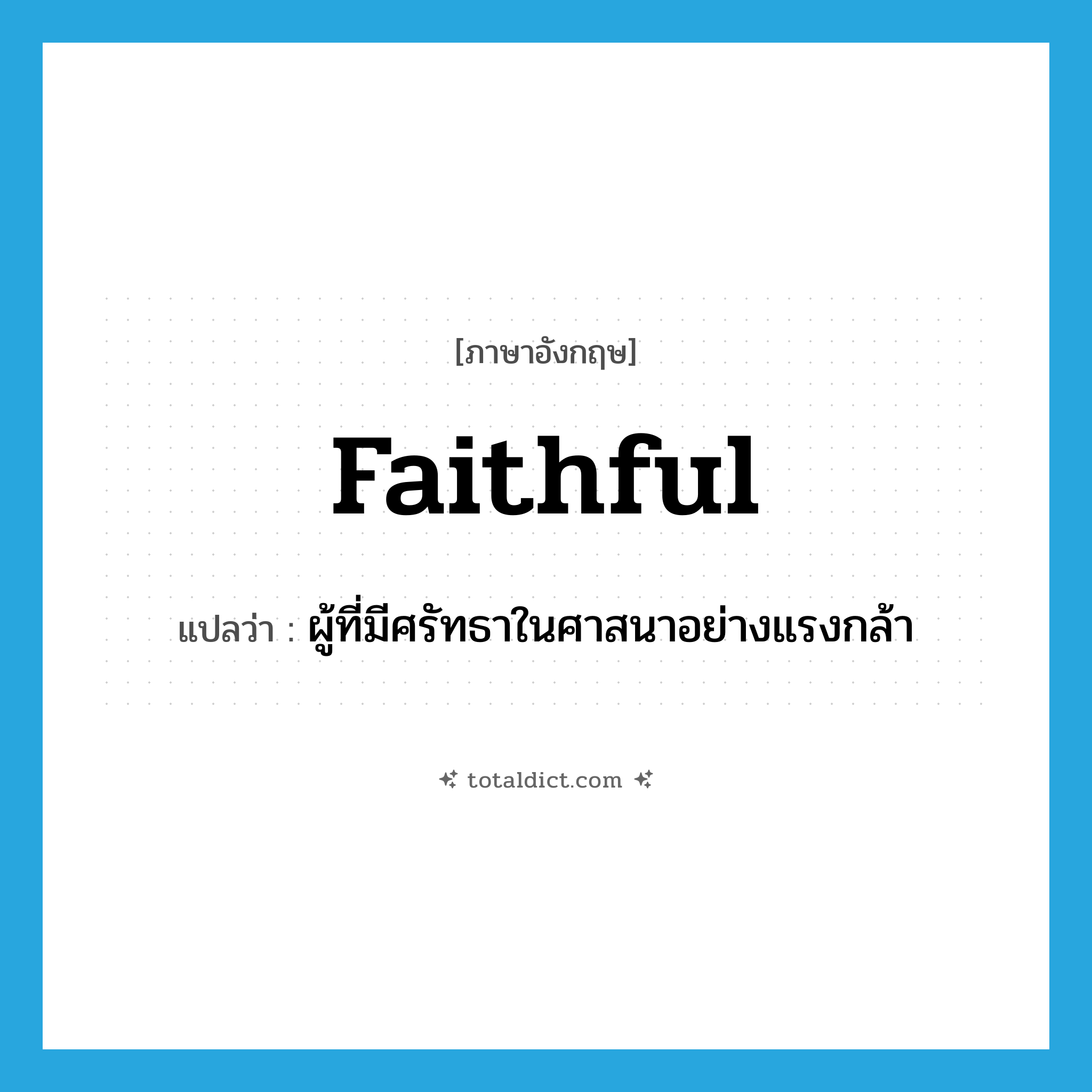 faithful แปลว่า?, คำศัพท์ภาษาอังกฤษ faithful แปลว่า ผู้ที่มีศรัทธาในศาสนาอย่างแรงกล้า ประเภท N หมวด N