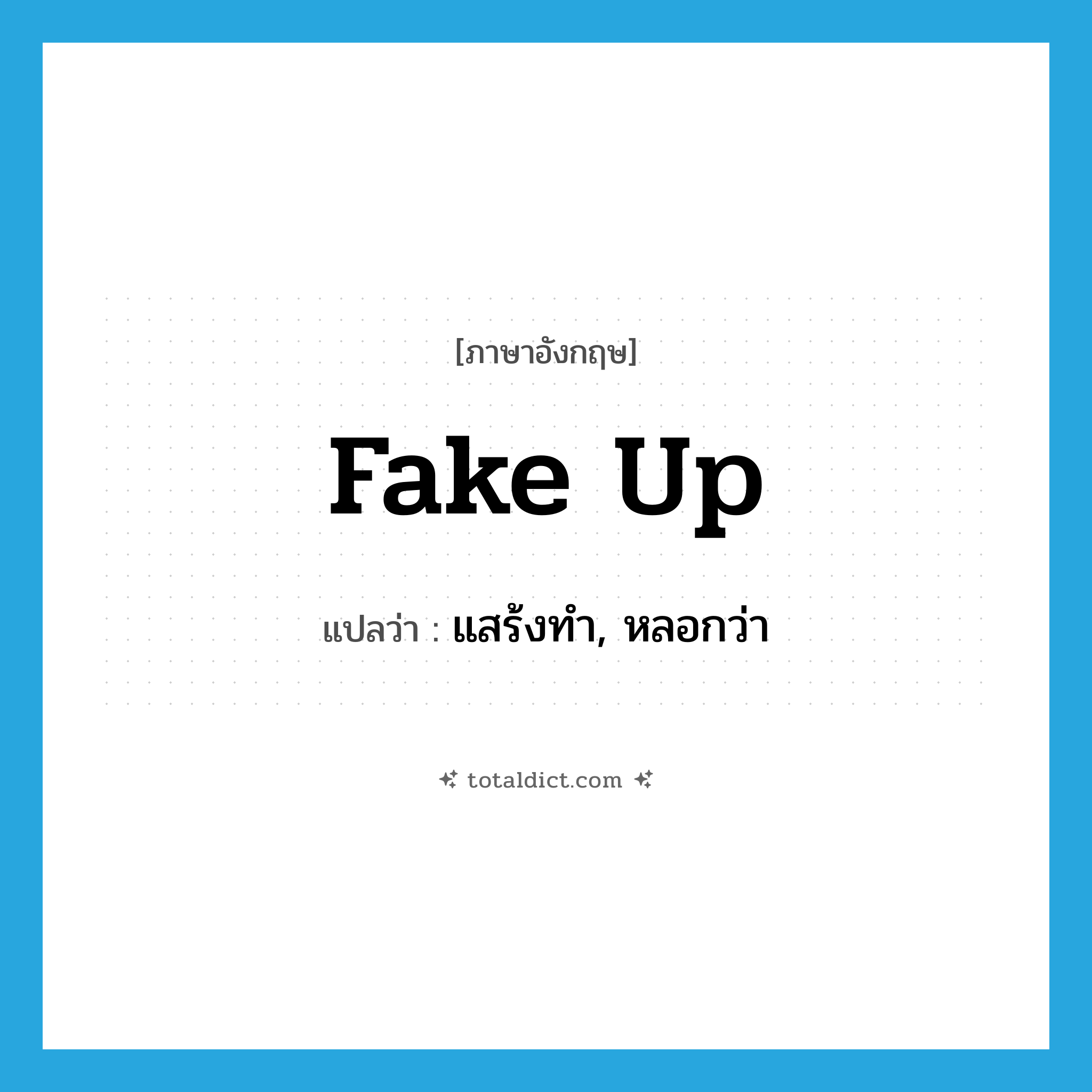 fake up แปลว่า?, คำศัพท์ภาษาอังกฤษ fake up แปลว่า แสร้งทำ, หลอกว่า ประเภท PHRV หมวด PHRV