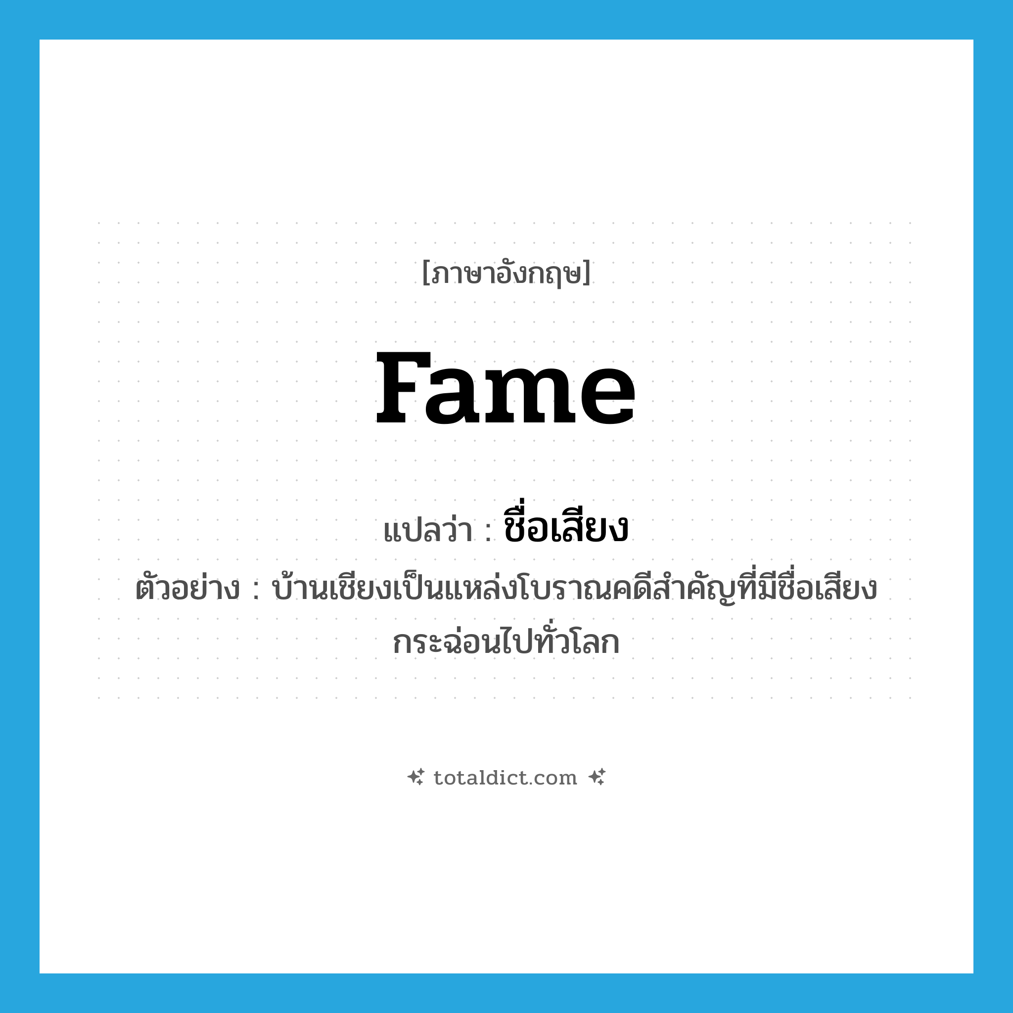 fame แปลว่า?, คำศัพท์ภาษาอังกฤษ fame แปลว่า ชื่อเสียง ประเภท N ตัวอย่าง บ้านเชียงเป็นแหล่งโบราณคดีสำคัญที่มีชื่อเสียงกระฉ่อนไปทั่วโลก หมวด N