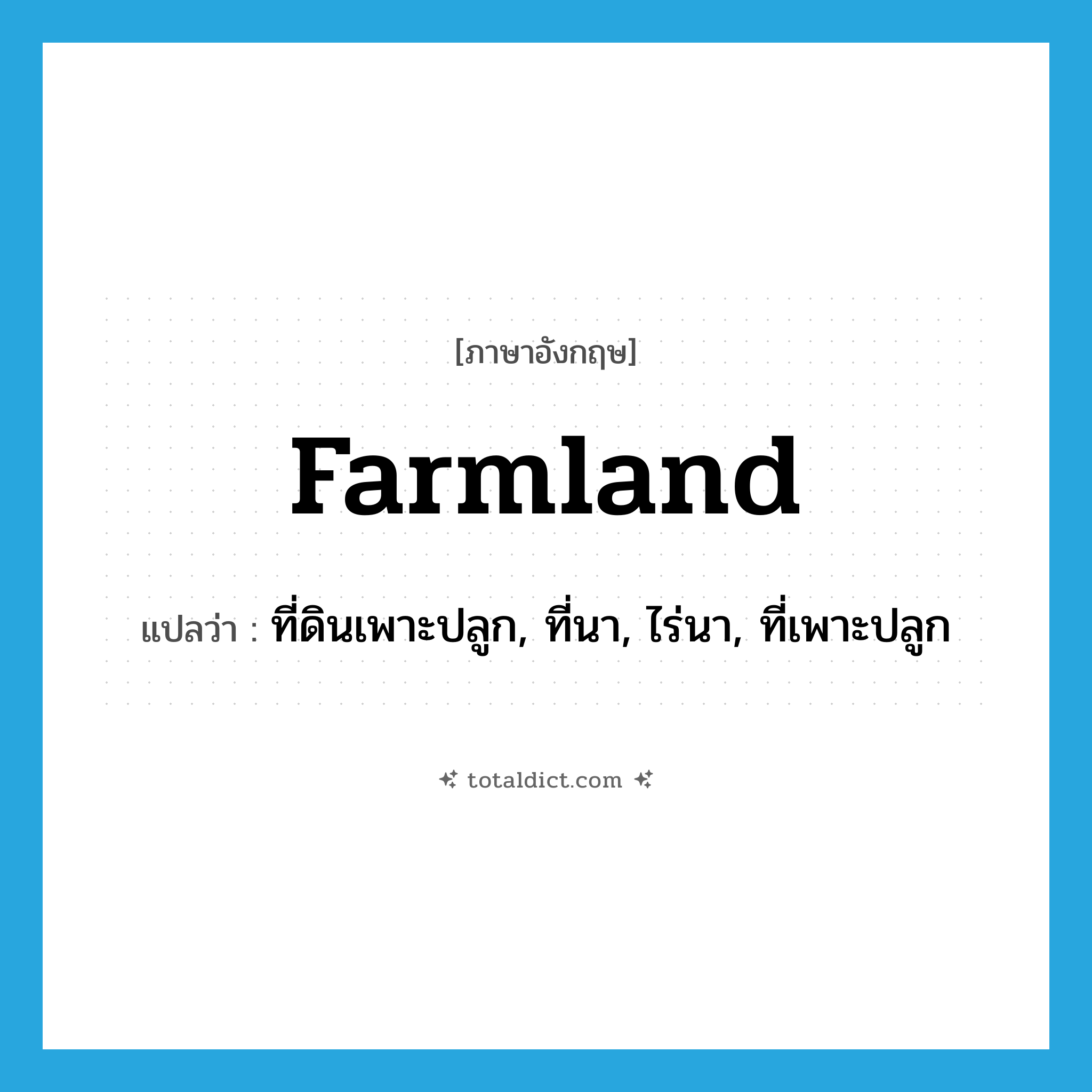 farmland แปลว่า?, คำศัพท์ภาษาอังกฤษ farmland แปลว่า ที่ดินเพาะปลูก, ที่นา, ไร่นา, ที่เพาะปลูก ประเภท N หมวด N