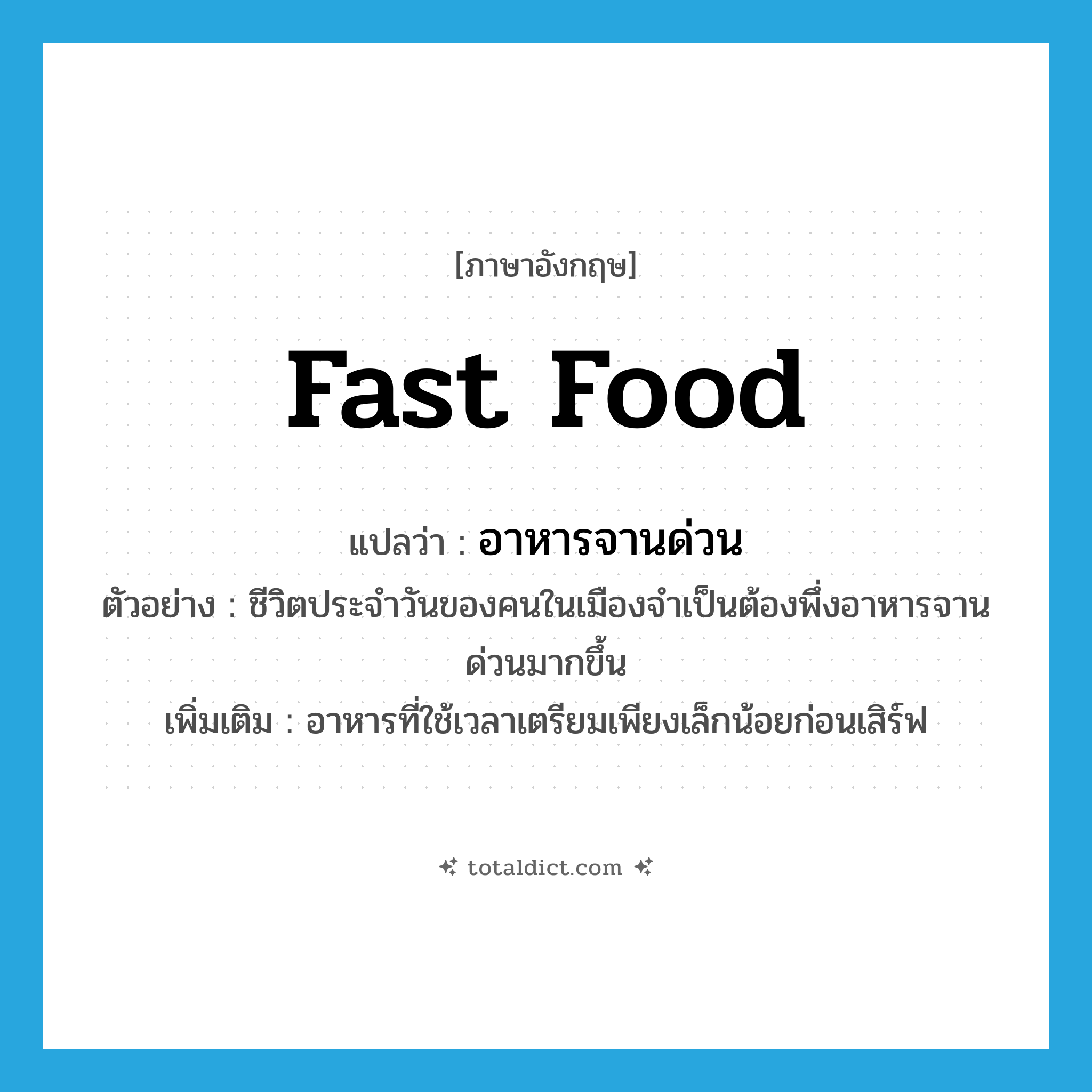 fast food แปลว่า?, คำศัพท์ภาษาอังกฤษ fast food แปลว่า อาหารจานด่วน ประเภท N ตัวอย่าง ชีวิตประจำวันของคนในเมืองจำเป็นต้องพึ่งอาหารจานด่วนมากขึ้น เพิ่มเติม อาหารที่ใช้เวลาเตรียมเพียงเล็กน้อยก่อนเสิร์ฟ หมวด N