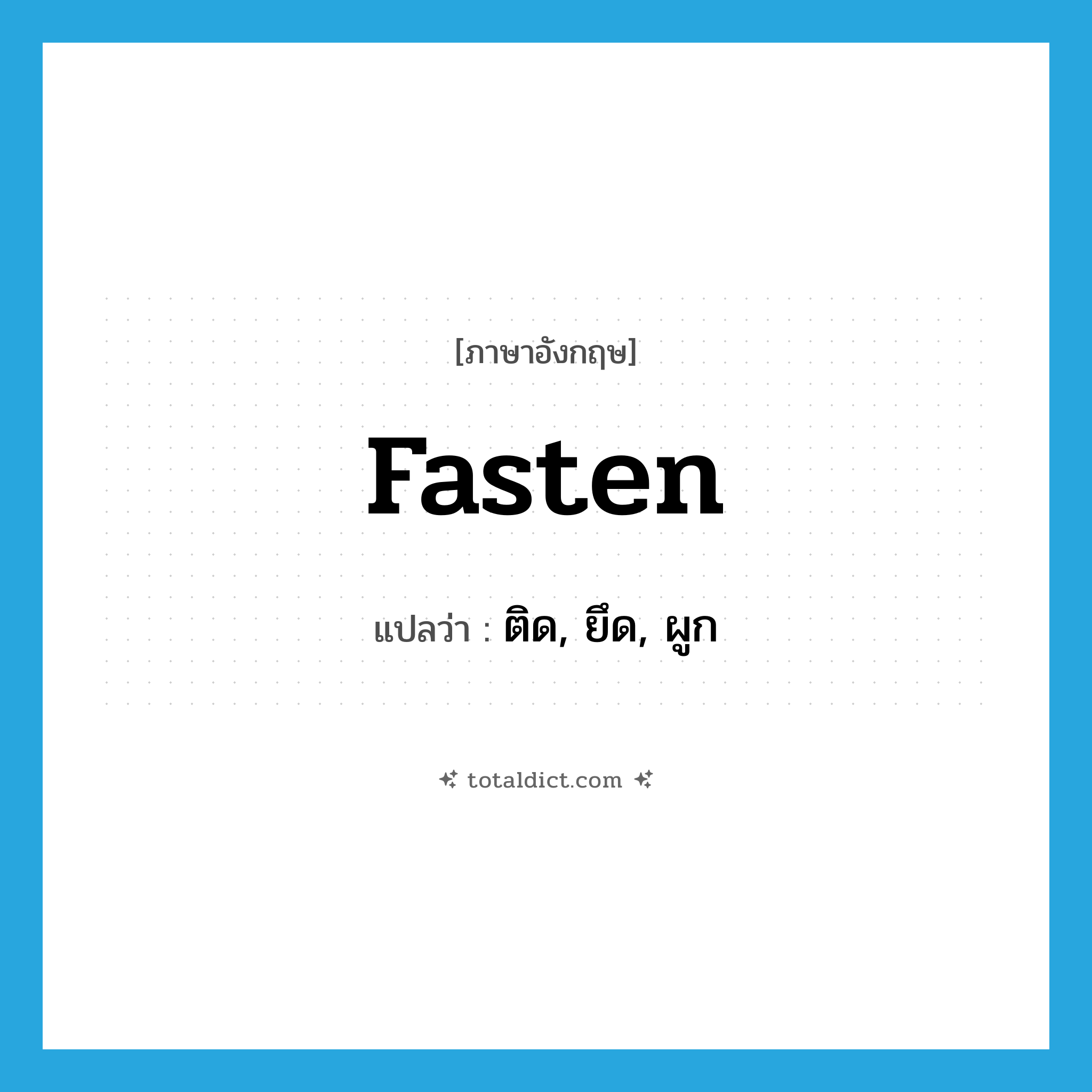 fasten แปลว่า?, คำศัพท์ภาษาอังกฤษ fasten แปลว่า ติด, ยึด, ผูก ประเภท VI หมวด VI