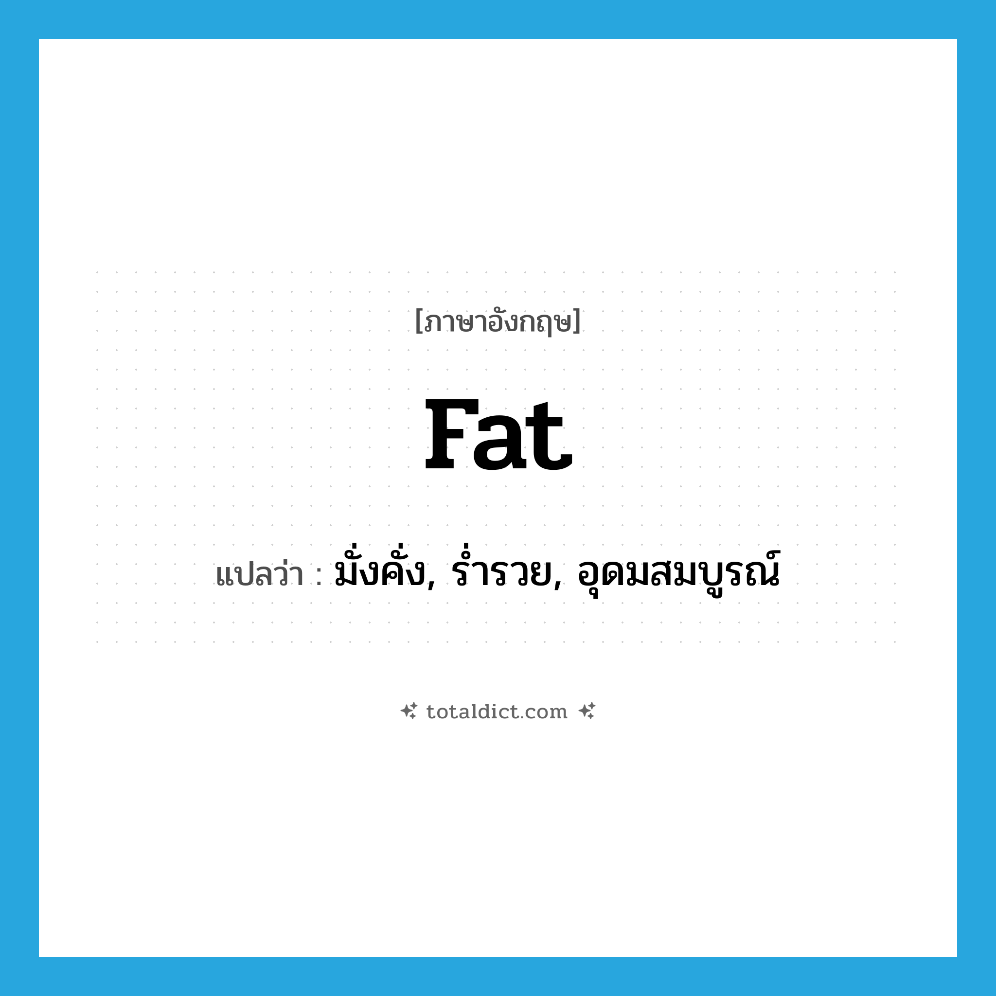 fat แปลว่า?, คำศัพท์ภาษาอังกฤษ fat แปลว่า มั่งคั่ง, ร่ำรวย, อุดมสมบูรณ์ ประเภท ADJ หมวด ADJ