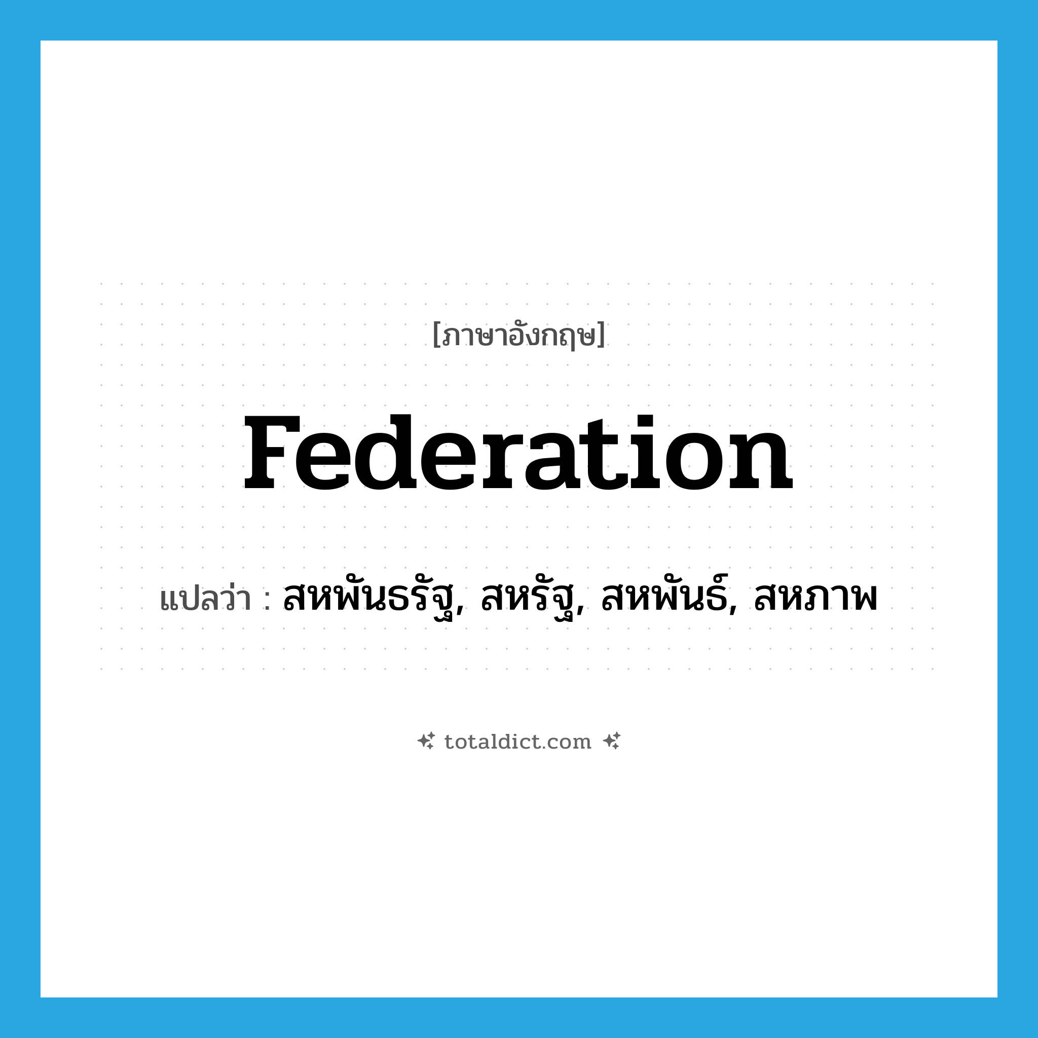 federation แปลว่า?, คำศัพท์ภาษาอังกฤษ federation แปลว่า สหพันธรัฐ, สหรัฐ, สหพันธ์, สหภาพ ประเภท N หมวด N