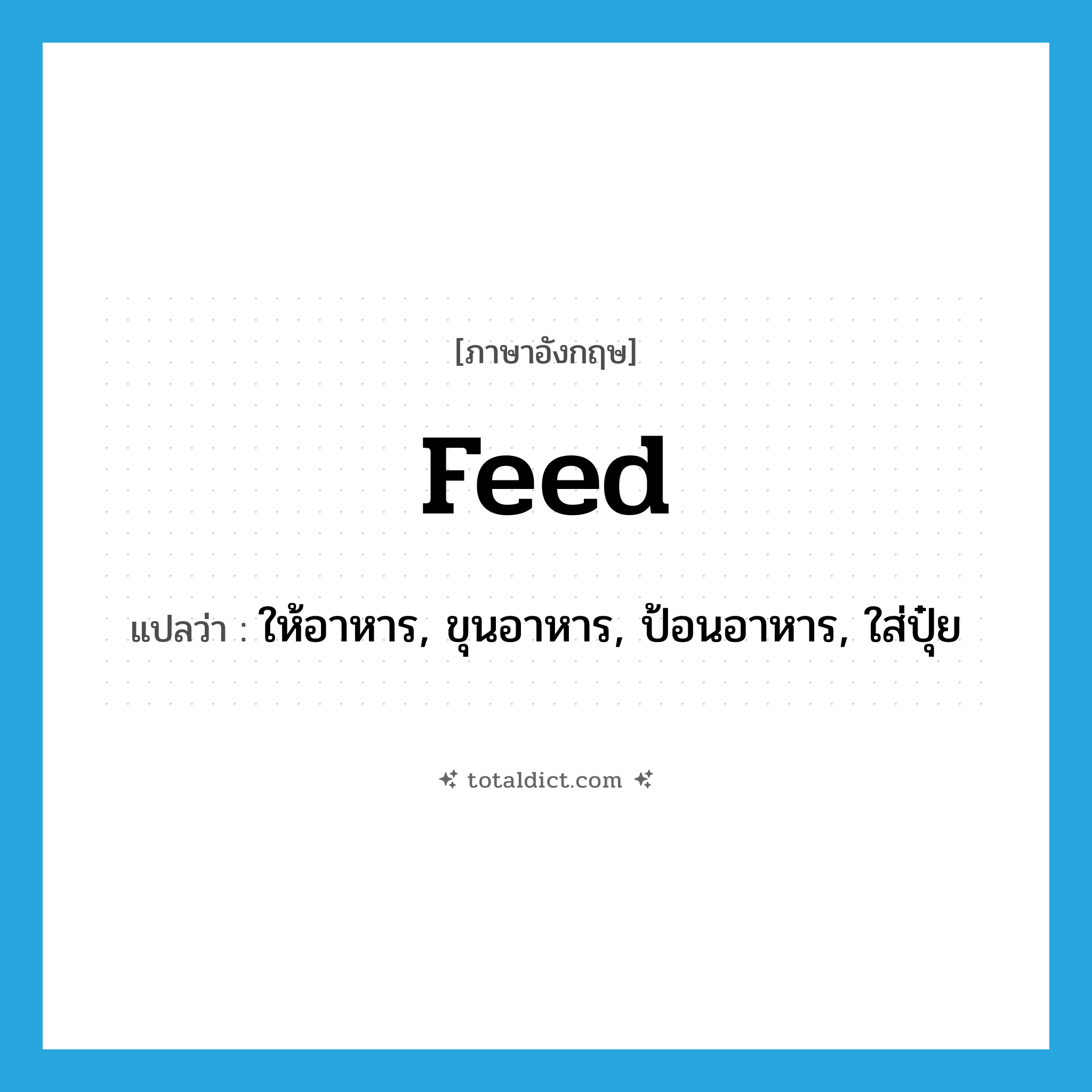 feed แปลว่า?, คำศัพท์ภาษาอังกฤษ feed แปลว่า ให้อาหาร, ขุนอาหาร, ป้อนอาหาร, ใส่ปุ๋ย ประเภท VT หมวด VT