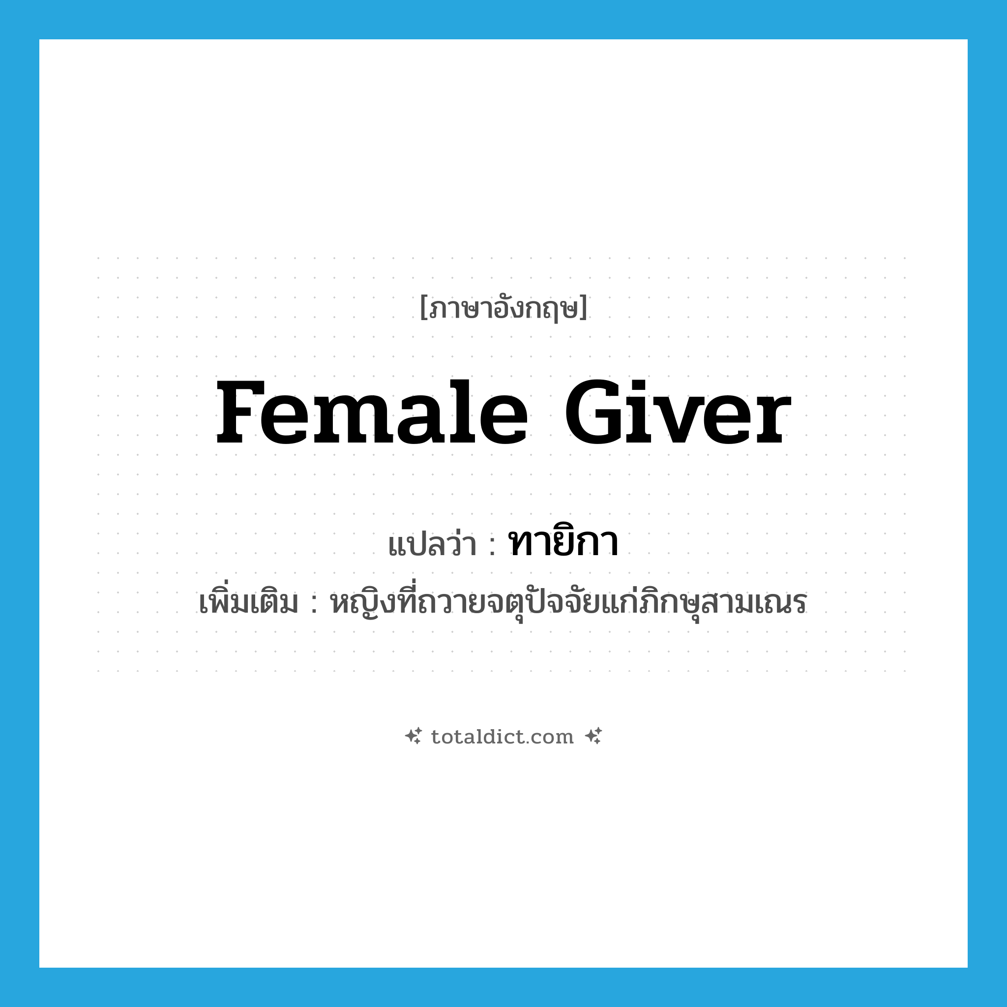 female giver แปลว่า?, คำศัพท์ภาษาอังกฤษ female giver แปลว่า ทายิกา ประเภท N เพิ่มเติม หญิงที่ถวายจตุปัจจัยแก่ภิกษุสามเณร หมวด N