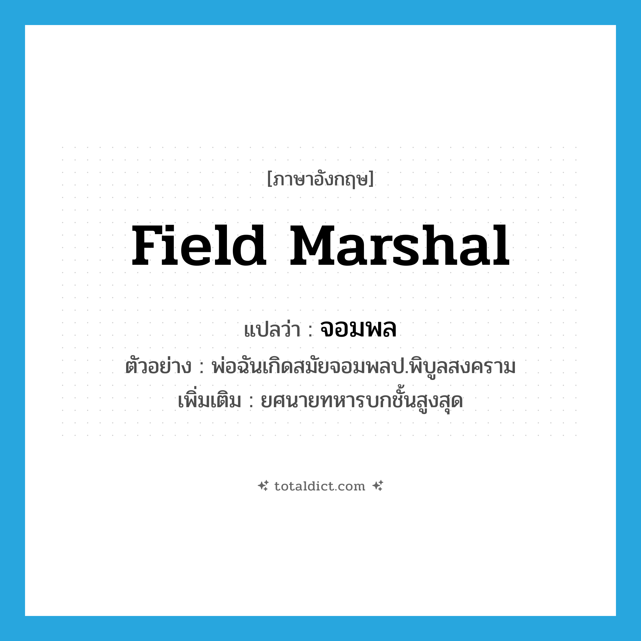 field marshal แปลว่า?, คำศัพท์ภาษาอังกฤษ field marshal แปลว่า จอมพล ประเภท N ตัวอย่าง พ่อฉันเกิดสมัยจอมพลป.พิบูลสงคราม เพิ่มเติม ยศนายทหารบกชั้นสูงสุด หมวด N