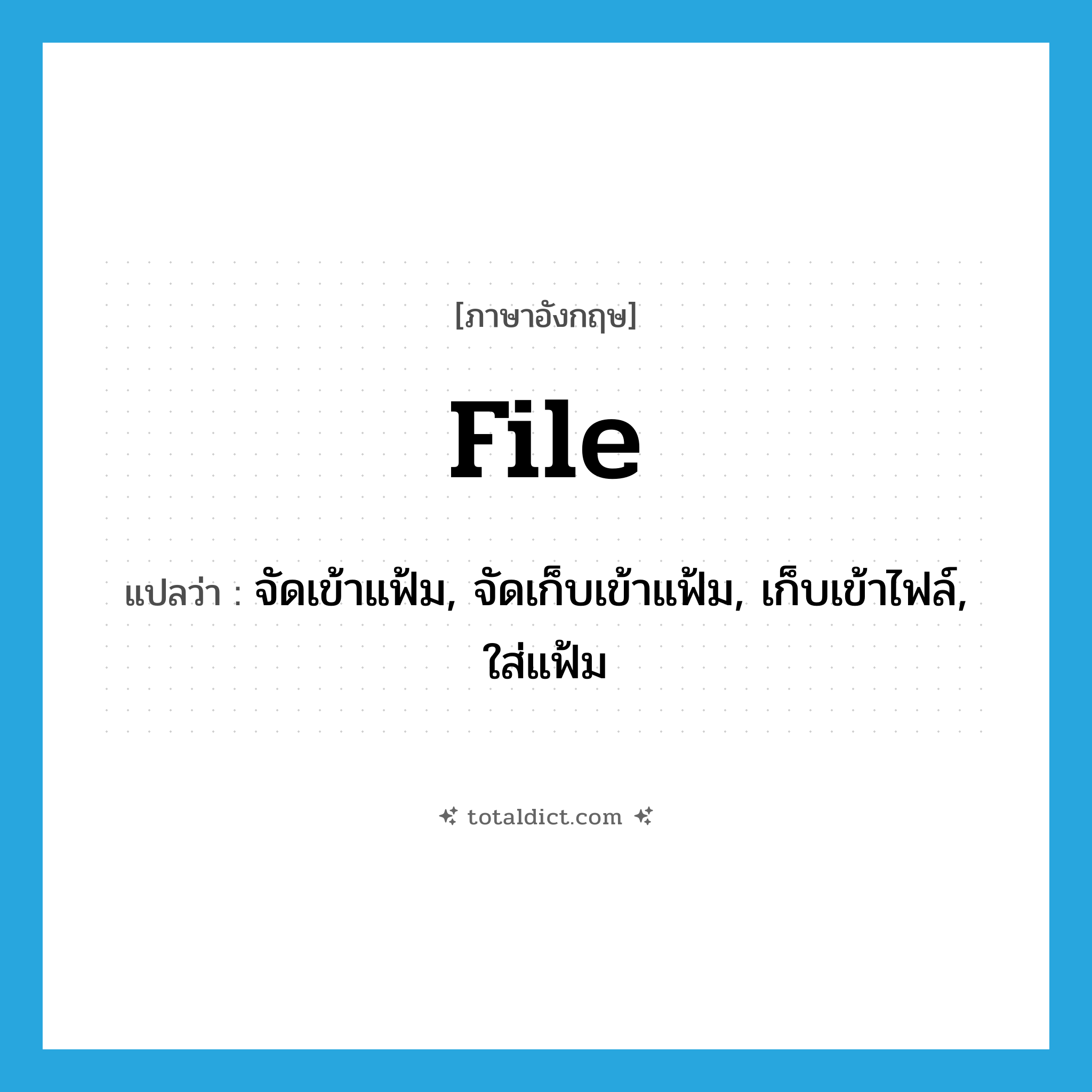 file แปลว่า?, คำศัพท์ภาษาอังกฤษ file แปลว่า จัดเข้าแฟ้ม, จัดเก็บเข้าแฟ้ม, เก็บเข้าไฟล์, ใส่แฟ้ม ประเภท VT หมวด VT