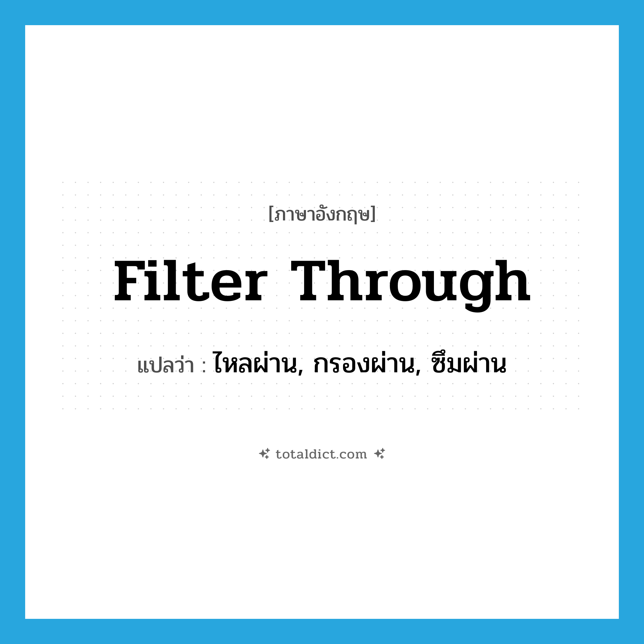 filter through แปลว่า?, คำศัพท์ภาษาอังกฤษ filter through แปลว่า ไหลผ่าน, กรองผ่าน, ซึมผ่าน ประเภท PHRV หมวด PHRV