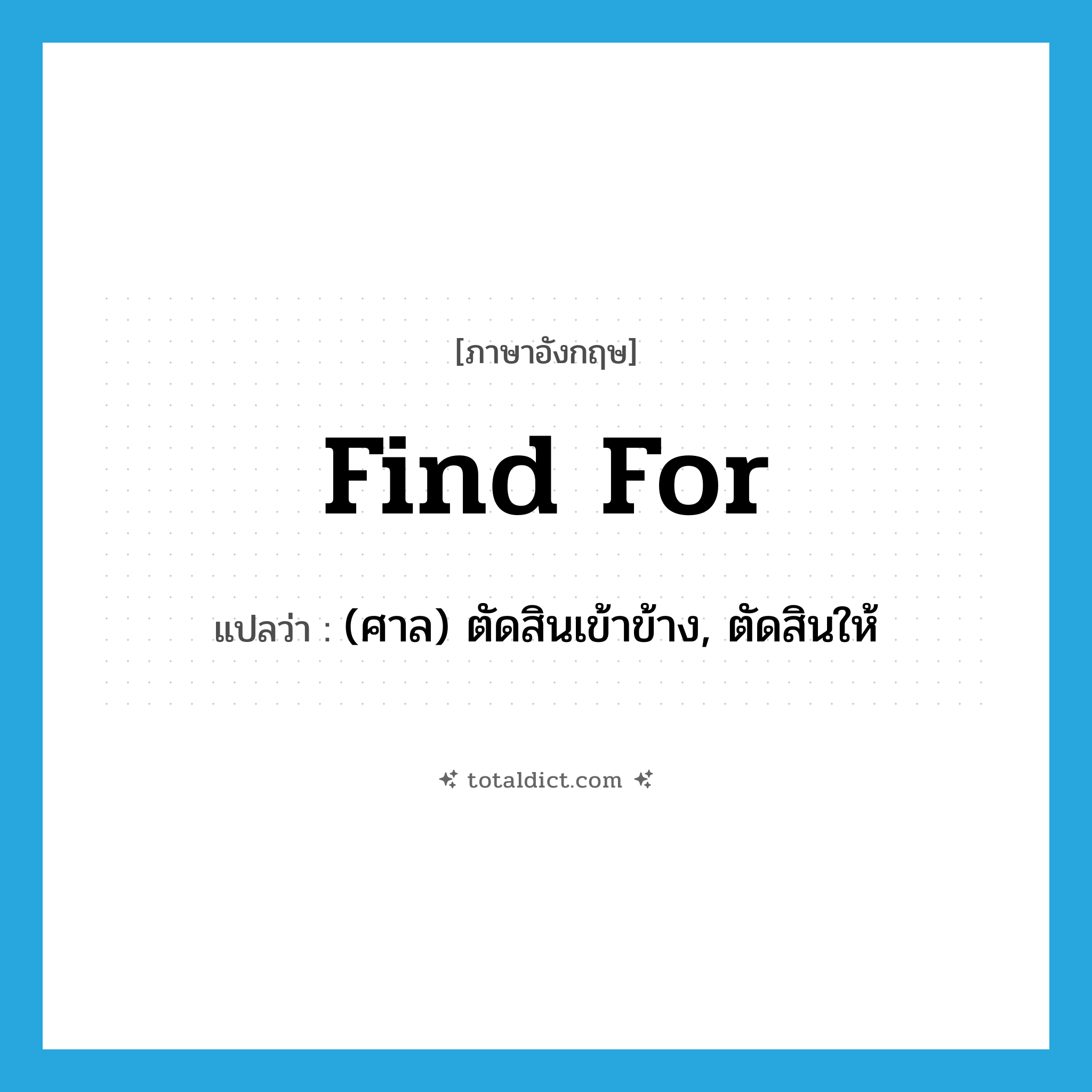 find for แปลว่า?, คำศัพท์ภาษาอังกฤษ find for แปลว่า (ศาล) ตัดสินเข้าข้าง, ตัดสินให้ ประเภท PHRV หมวด PHRV