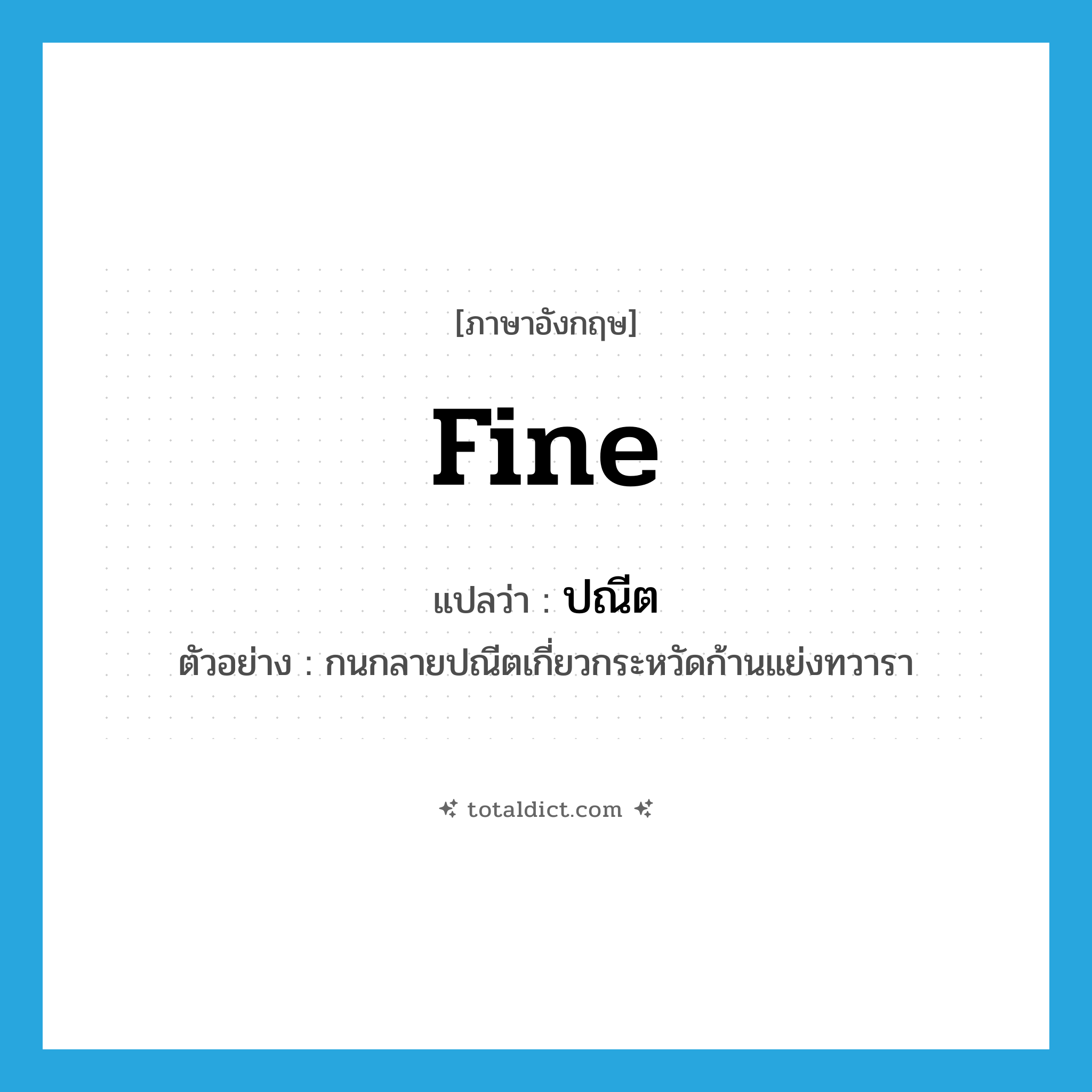 fine แปลว่า?, คำศัพท์ภาษาอังกฤษ fine แปลว่า ปณีต ประเภท ADJ ตัวอย่าง กนกลายปณีตเกี่ยวกระหวัดก้านแย่งทวารา หมวด ADJ