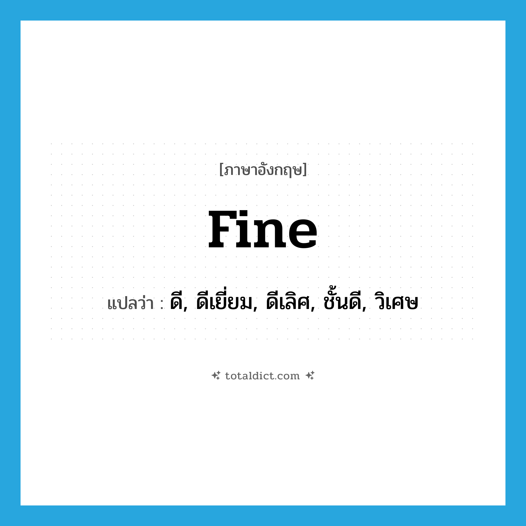 fine แปลว่า?, คำศัพท์ภาษาอังกฤษ fine แปลว่า ดี, ดีเยี่ยม, ดีเลิศ, ชั้นดี, วิเศษ ประเภท ADJ หมวด ADJ