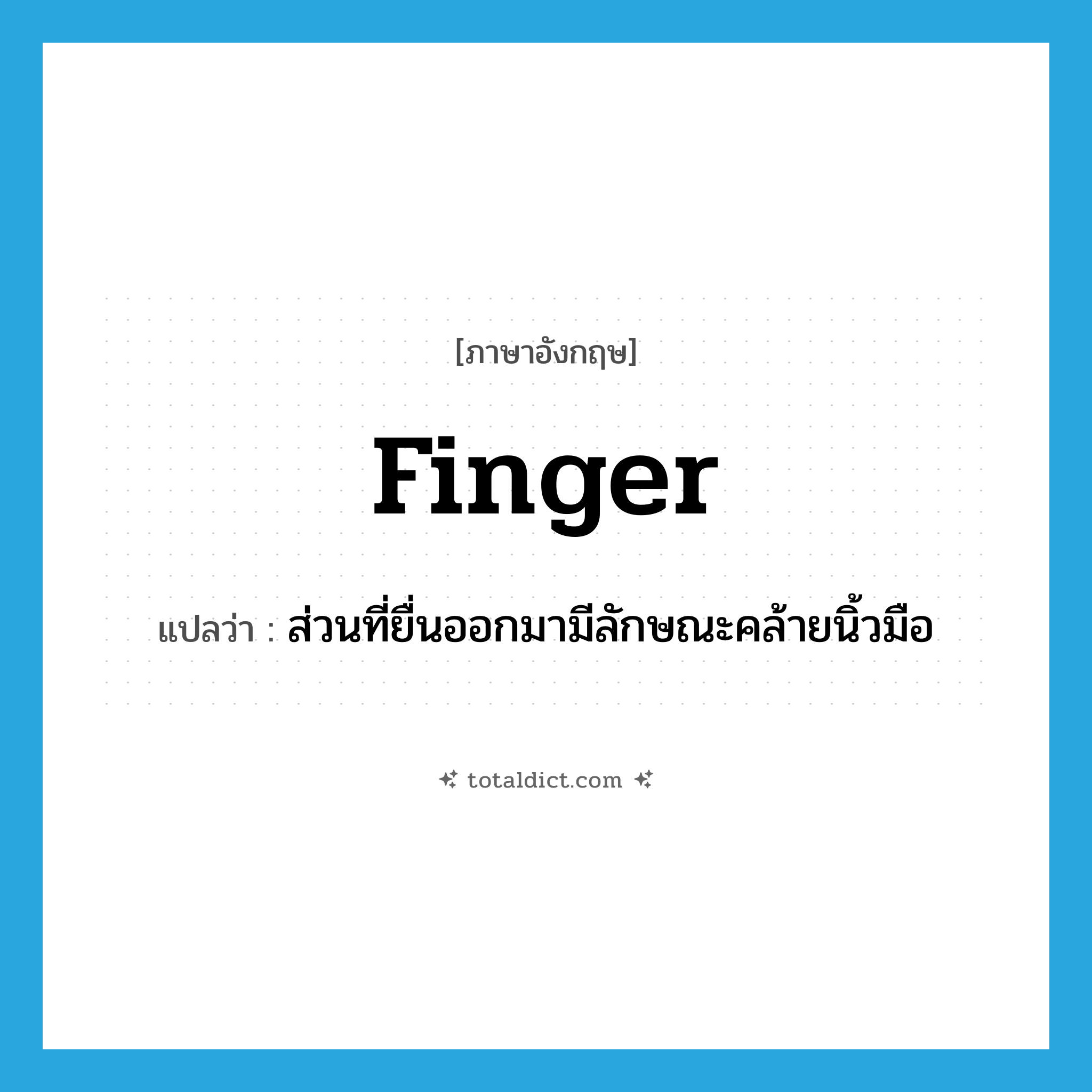 finger แปลว่า?, คำศัพท์ภาษาอังกฤษ finger แปลว่า ส่วนที่ยื่นออกมามีลักษณะคล้ายนิ้วมือ ประเภท N หมวด N