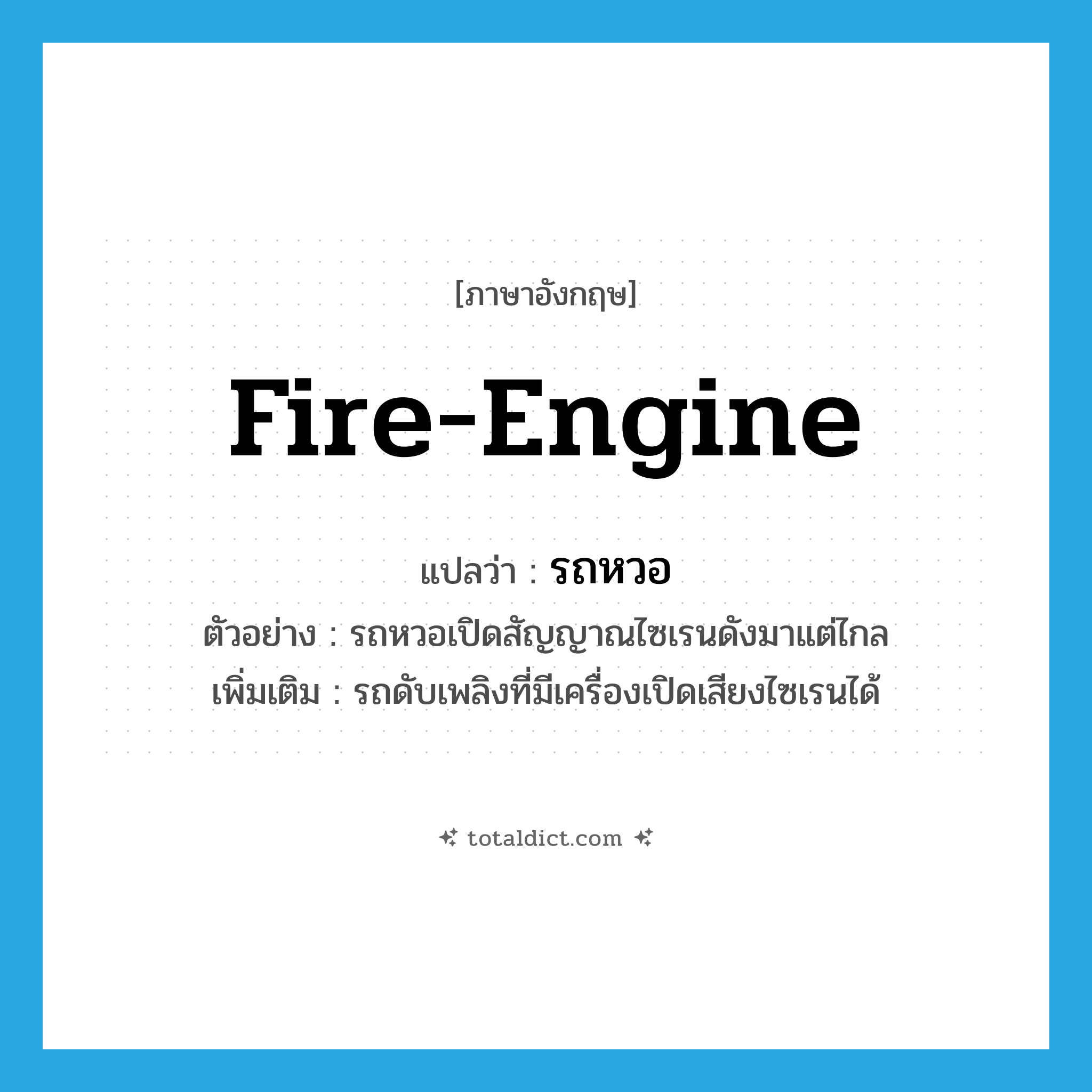 fire engine แปลว่า?, คำศัพท์ภาษาอังกฤษ fire-engine แปลว่า รถหวอ ประเภท N ตัวอย่าง รถหวอเปิดสัญญาณไซเรนดังมาแต่ไกล เพิ่มเติม รถดับเพลิงที่มีเครื่องเปิดเสียงไซเรนได้ หมวด N