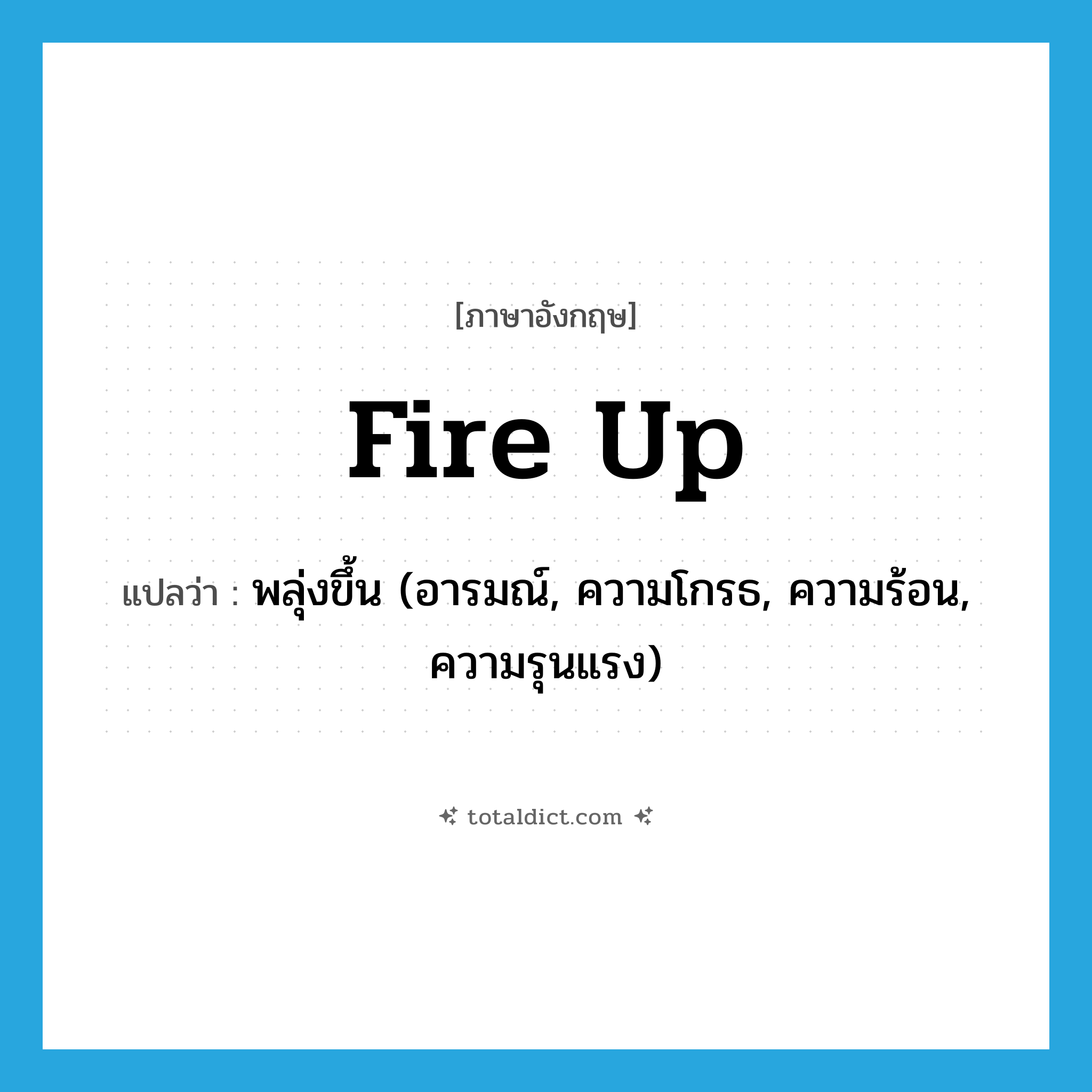 fire up แปลว่า?, คำศัพท์ภาษาอังกฤษ fire up แปลว่า พลุ่งขึ้น (อารมณ์, ความโกรธ, ความร้อน, ความรุนแรง) ประเภท PHRV หมวด PHRV