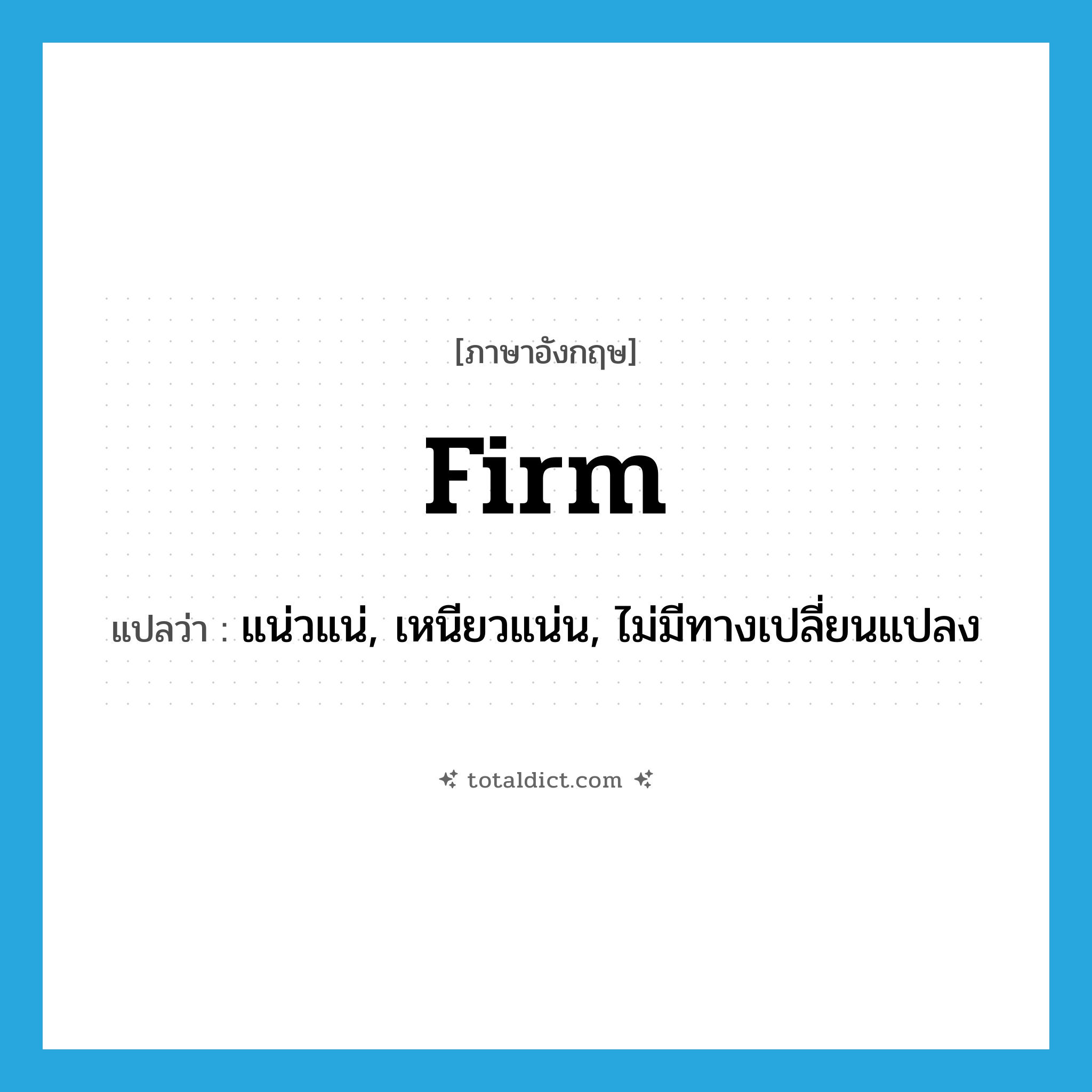 firm แปลว่า?, คำศัพท์ภาษาอังกฤษ firm แปลว่า แน่วแน่, เหนียวแน่น, ไม่มีทางเปลี่ยนแปลง ประเภท ADJ หมวด ADJ