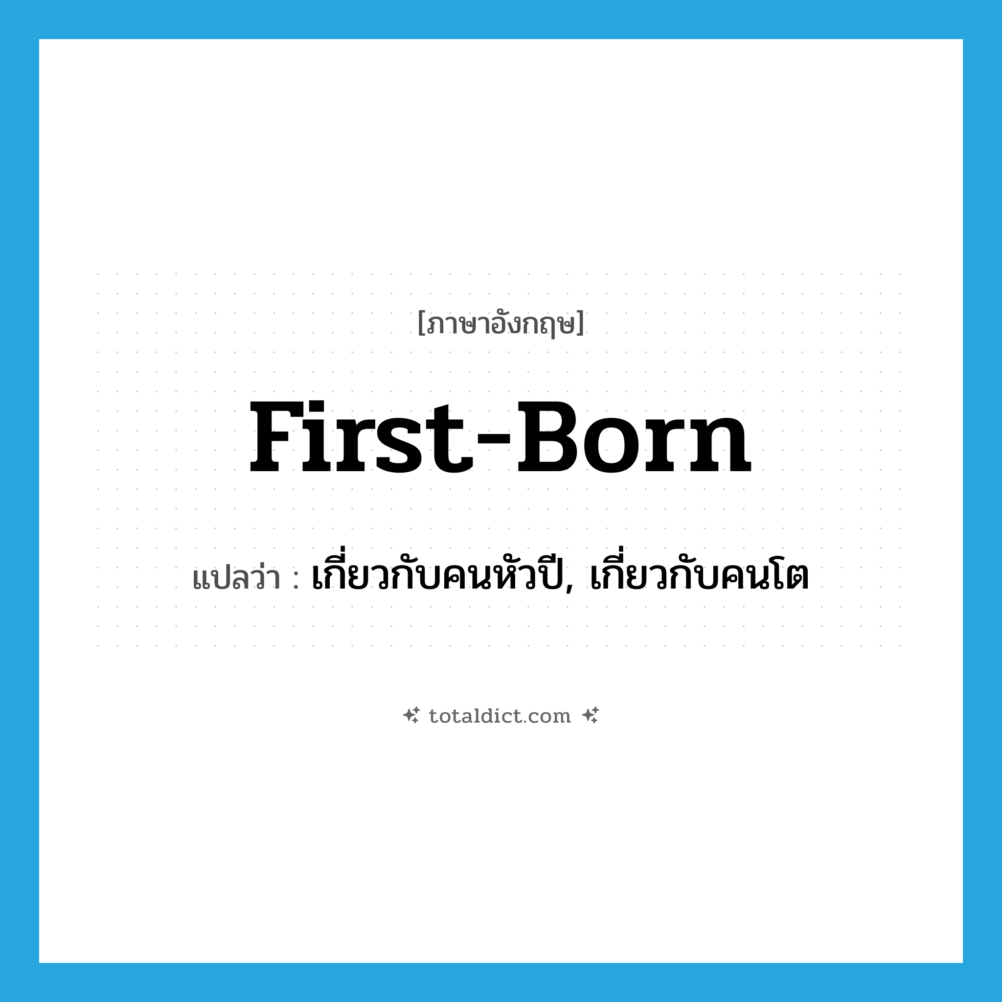 first-born แปลว่า?, คำศัพท์ภาษาอังกฤษ first-born แปลว่า เกี่ยวกับคนหัวปี, เกี่ยวกับคนโต ประเภท ADJ หมวด ADJ