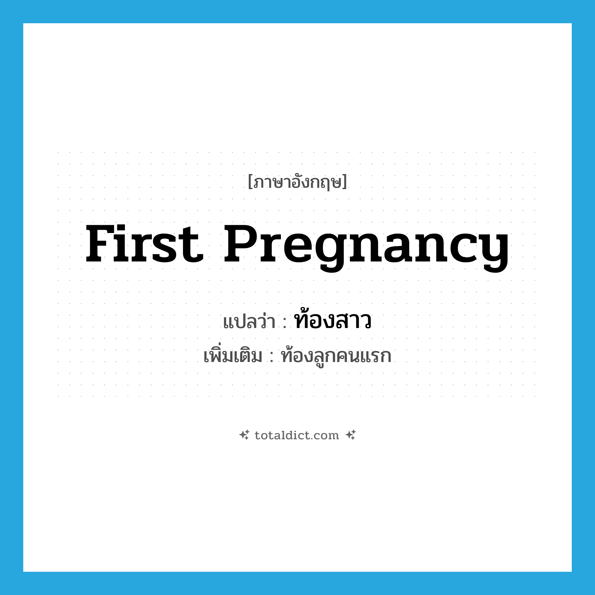 first pregnancy แปลว่า?, คำศัพท์ภาษาอังกฤษ first pregnancy แปลว่า ท้องสาว ประเภท N เพิ่มเติม ท้องลูกคนแรก หมวด N