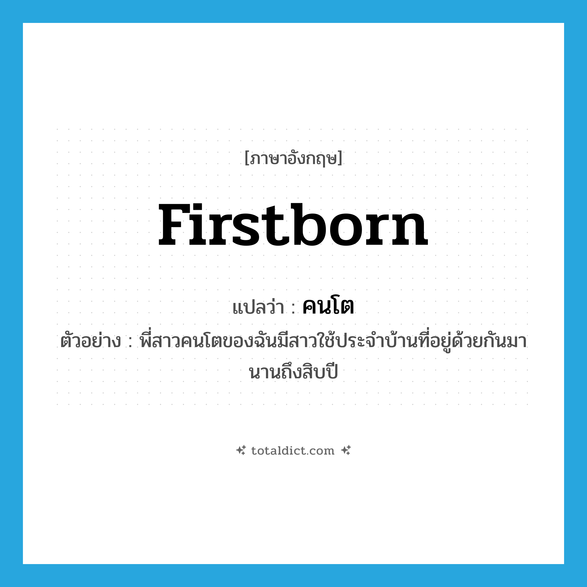 firstborn แปลว่า?, คำศัพท์ภาษาอังกฤษ firstborn แปลว่า คนโต ประเภท ADJ ตัวอย่าง พี่สาวคนโตของฉันมีสาวใช้ประจำบ้านที่อยู่ด้วยกันมานานถึงสิบปี หมวด ADJ