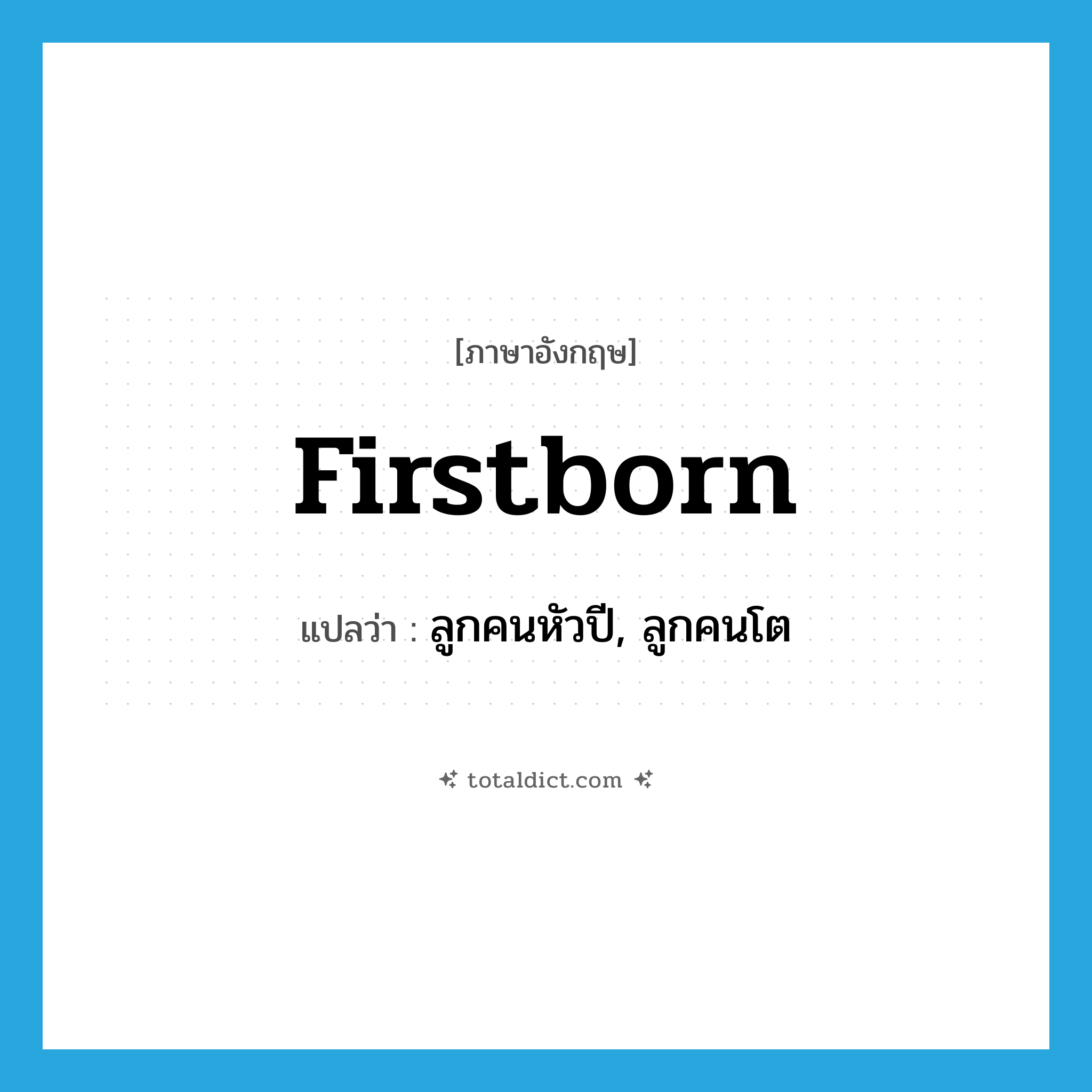 firstborn แปลว่า?, คำศัพท์ภาษาอังกฤษ firstborn แปลว่า ลูกคนหัวปี, ลูกคนโต ประเภท N หมวด N