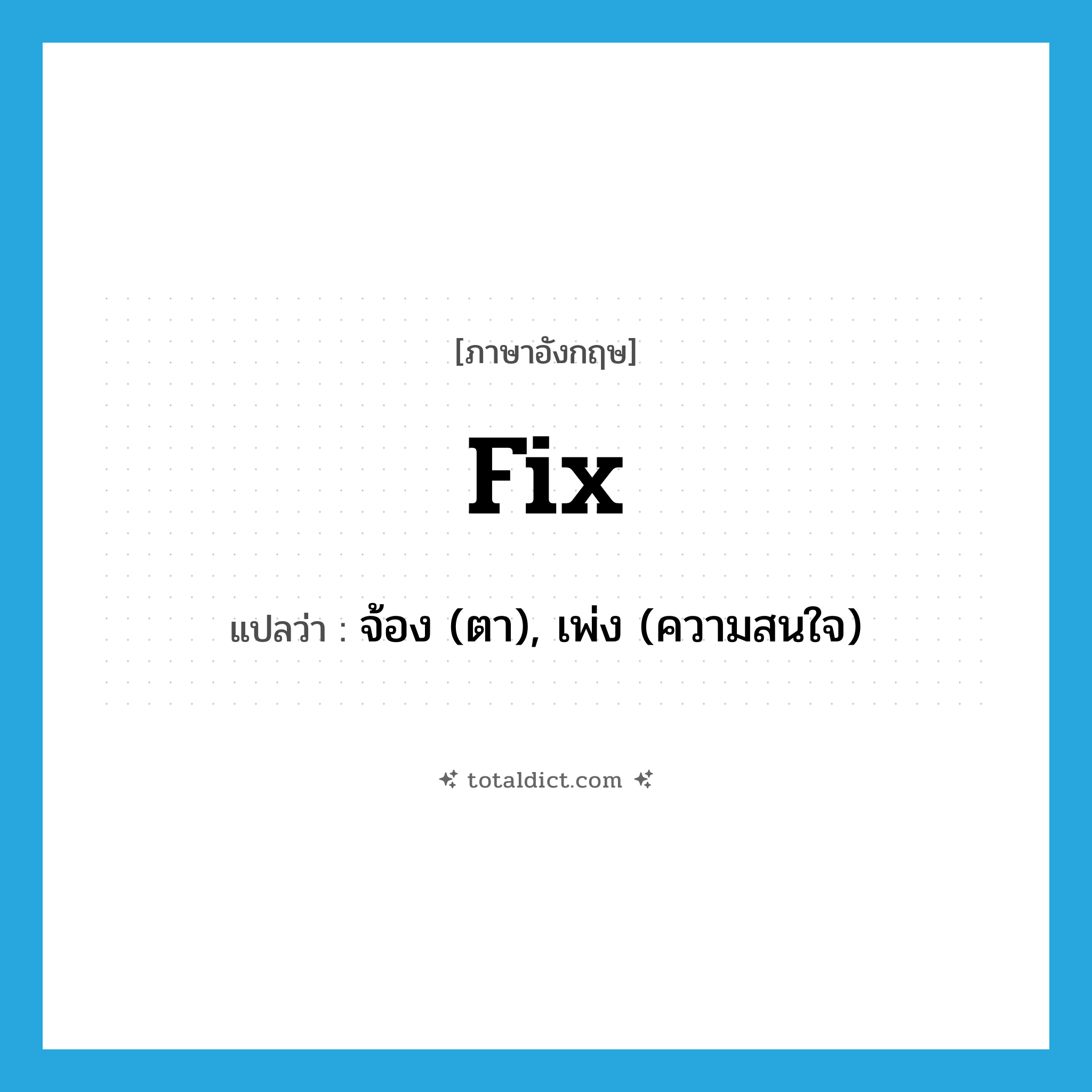 fix แปลว่า?, คำศัพท์ภาษาอังกฤษ fix แปลว่า จ้อง (ตา), เพ่ง (ความสนใจ) ประเภท VT หมวด VT