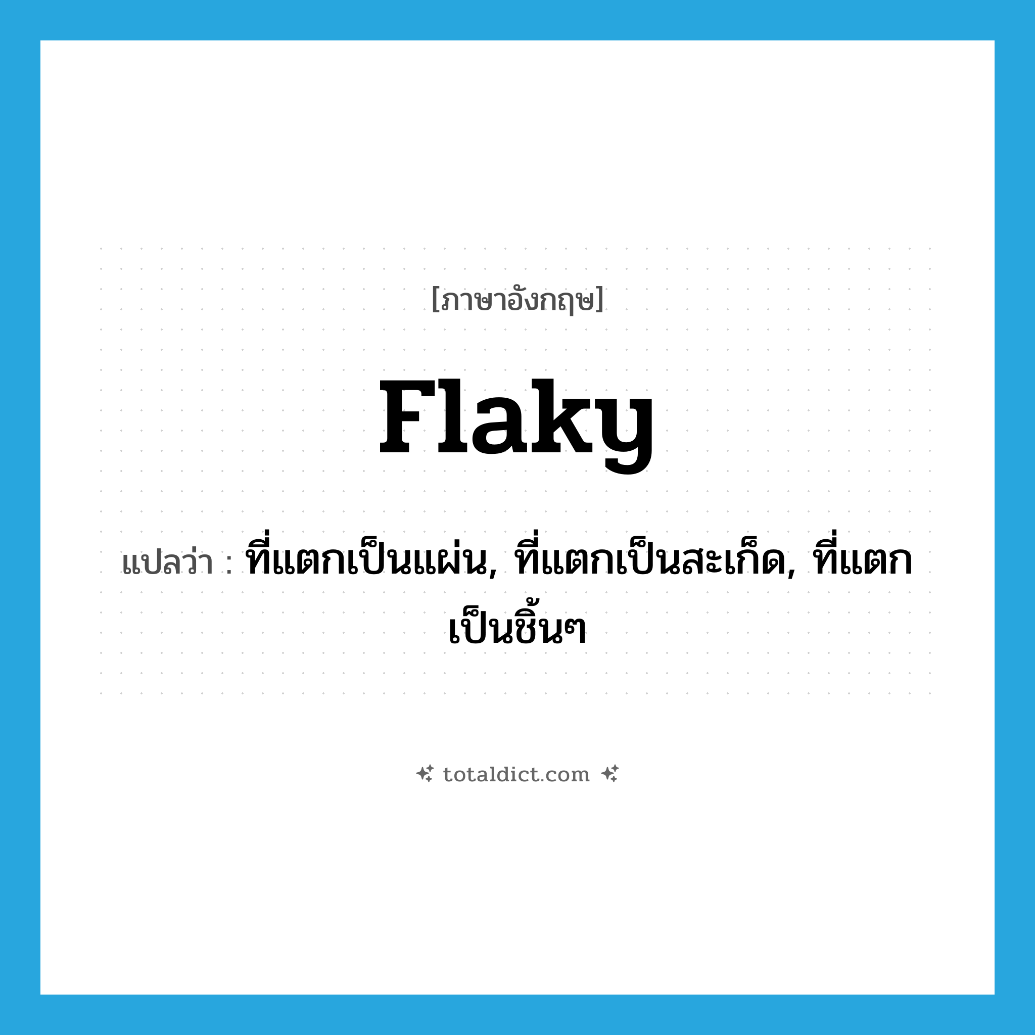 flaky แปลว่า?, คำศัพท์ภาษาอังกฤษ flaky แปลว่า ที่แตกเป็นแผ่น, ที่แตกเป็นสะเก็ด, ที่แตกเป็นชิ้นๆ ประเภท ADJ หมวด ADJ