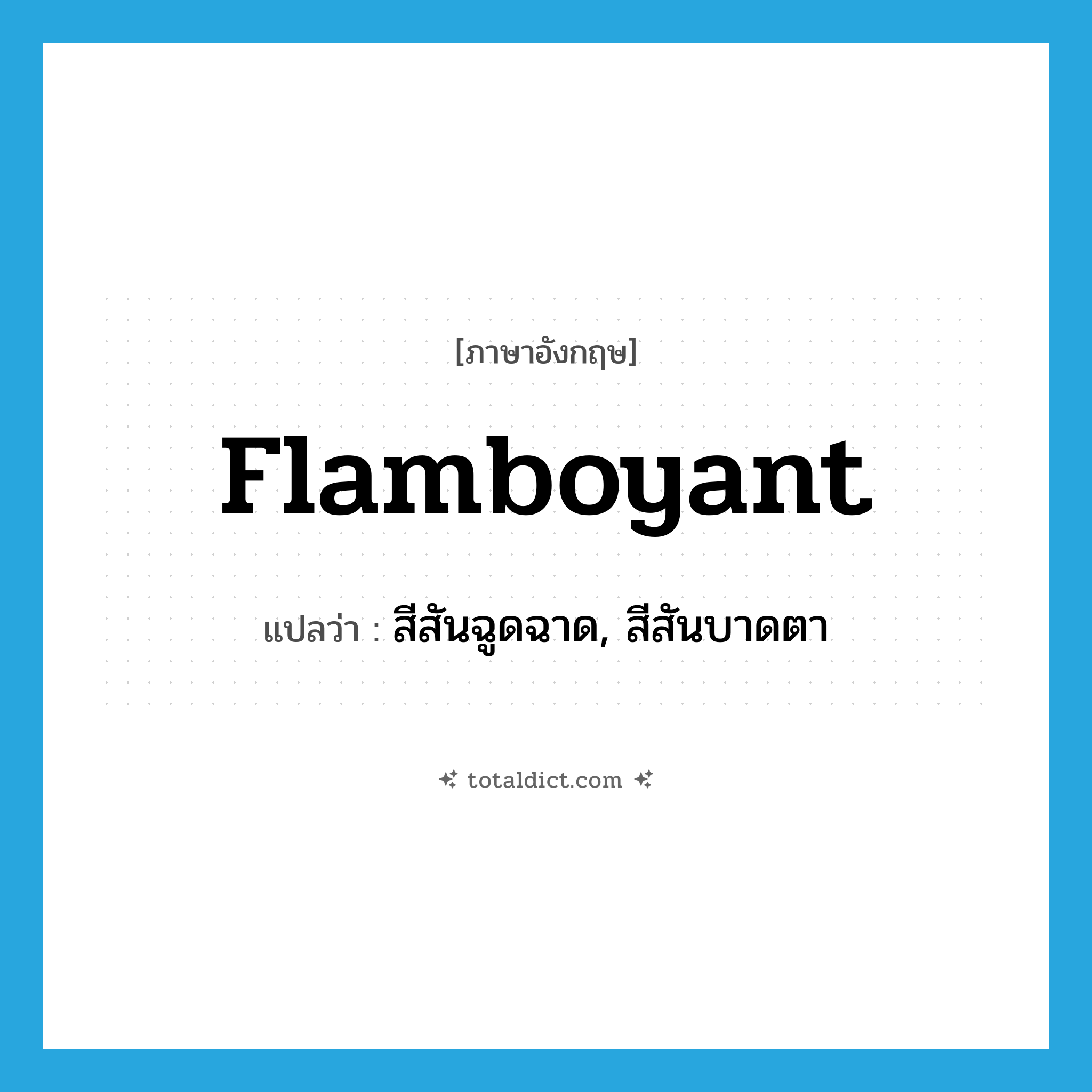 flamboyant แปลว่า?, คำศัพท์ภาษาอังกฤษ flamboyant แปลว่า สีสันฉูดฉาด, สีสันบาดตา ประเภท ADJ หมวด ADJ