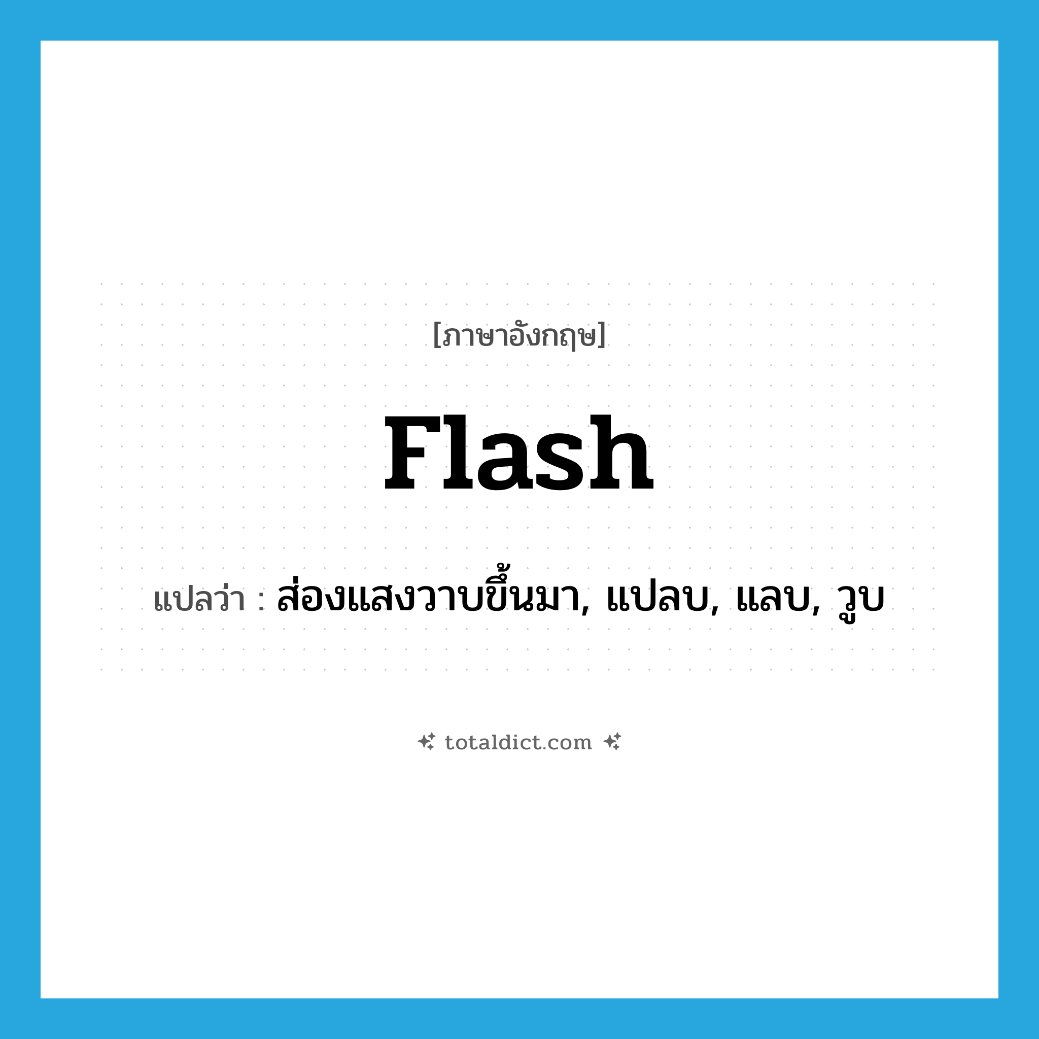 flash แปลว่า?, คำศัพท์ภาษาอังกฤษ flash แปลว่า ส่องแสงวาบขึ้นมา, แปลบ, แลบ, วูบ ประเภท VI หมวด VI