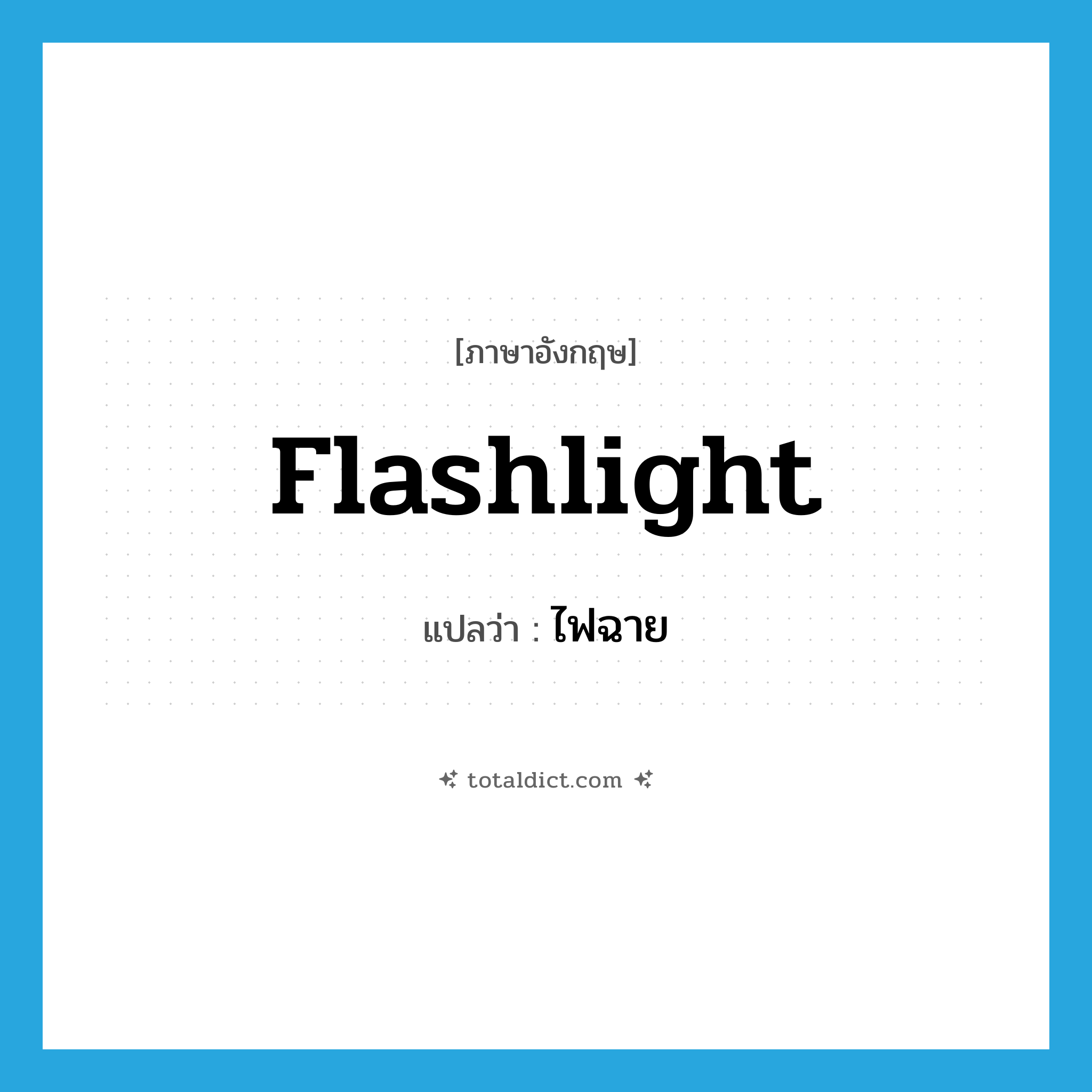 flashlight แปลว่า?, คำศัพท์ภาษาอังกฤษ flashlight แปลว่า ไฟฉาย ประเภท N หมวด N