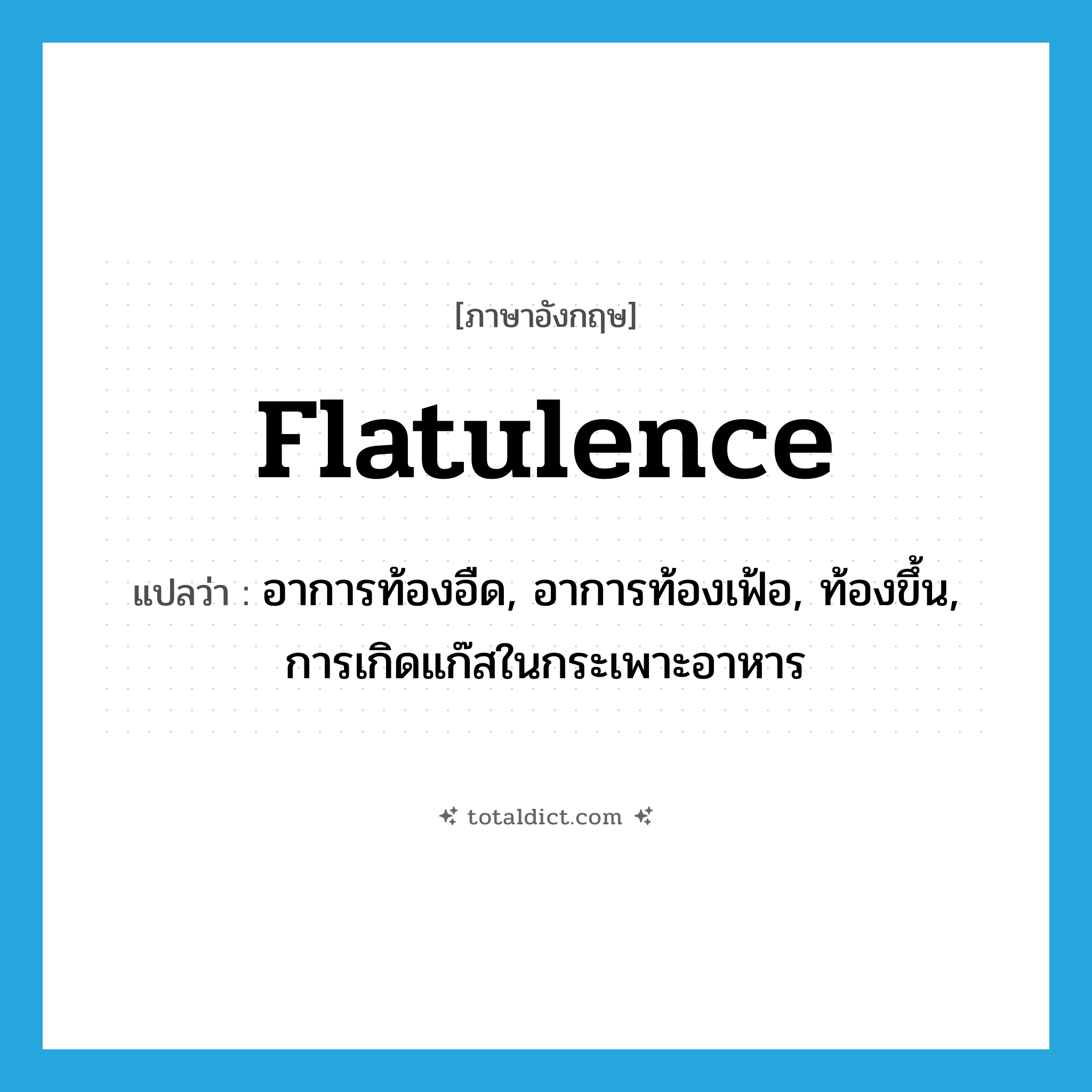 flatulence แปลว่า?, คำศัพท์ภาษาอังกฤษ flatulence แปลว่า อาการท้องอืด, อาการท้องเฟ้อ, ท้องขึ้น, การเกิดแก๊สในกระเพาะอาหาร ประเภท N หมวด N