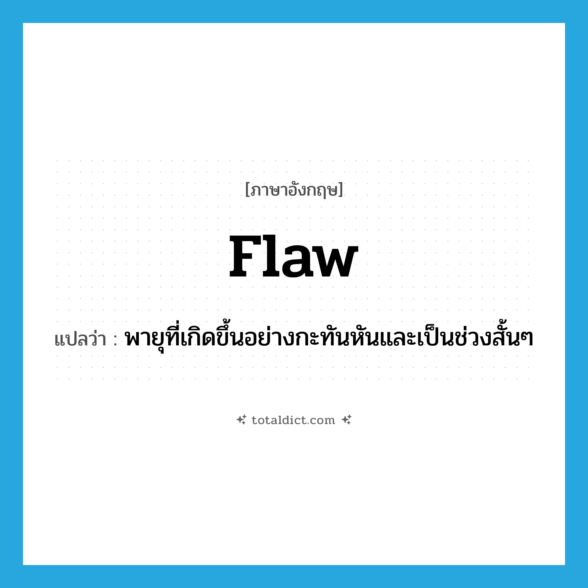 flaw แปลว่า?, คำศัพท์ภาษาอังกฤษ flaw แปลว่า พายุที่เกิดขึ้นอย่างกะทันหันและเป็นช่วงสั้นๆ ประเภท N หมวด N