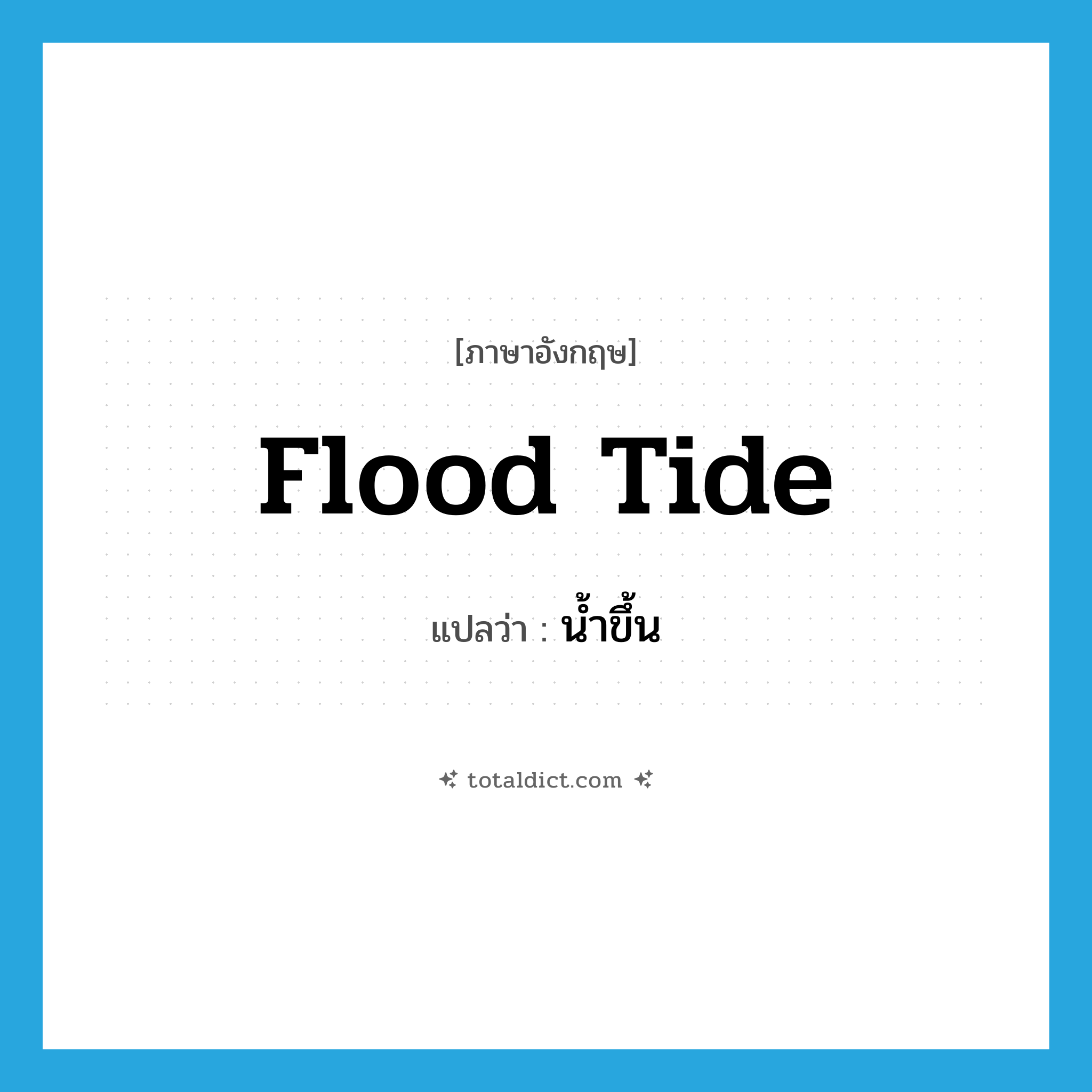 flood tide แปลว่า?, คำศัพท์ภาษาอังกฤษ flood tide แปลว่า น้ำขึ้น ประเภท N หมวด N