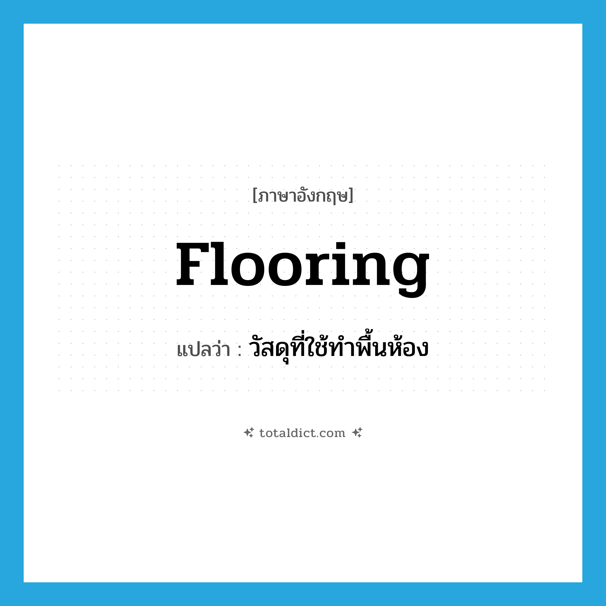 flooring แปลว่า?, คำศัพท์ภาษาอังกฤษ flooring แปลว่า วัสดุที่ใช้ทำพื้นห้อง ประเภท N หมวด N