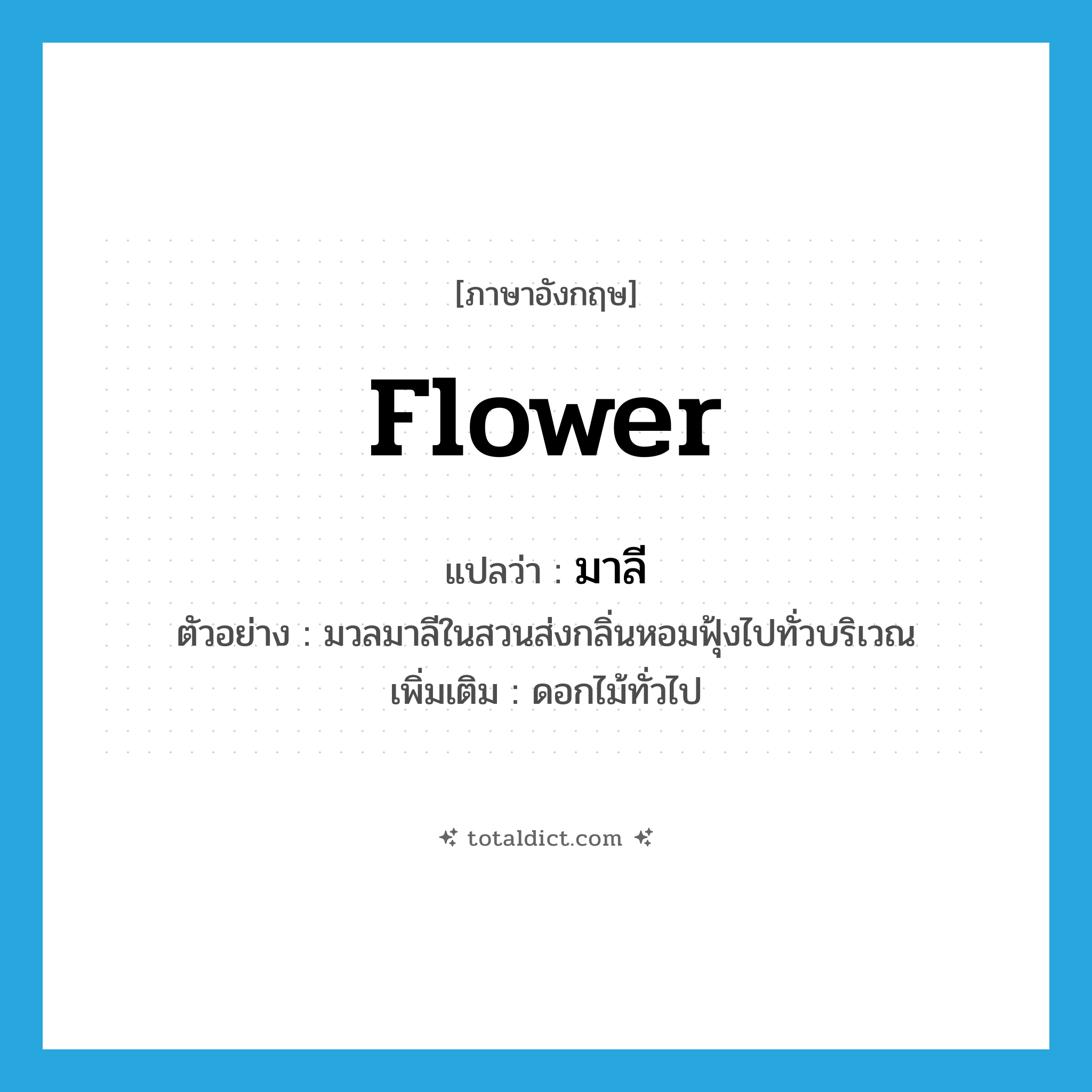 flower แปลว่า?, คำศัพท์ภาษาอังกฤษ flower แปลว่า มาลี ประเภท N ตัวอย่าง มวลมาลีในสวนส่งกลิ่นหอมฟุ้งไปทั่วบริเวณ เพิ่มเติม ดอกไม้ทั่วไป หมวด N