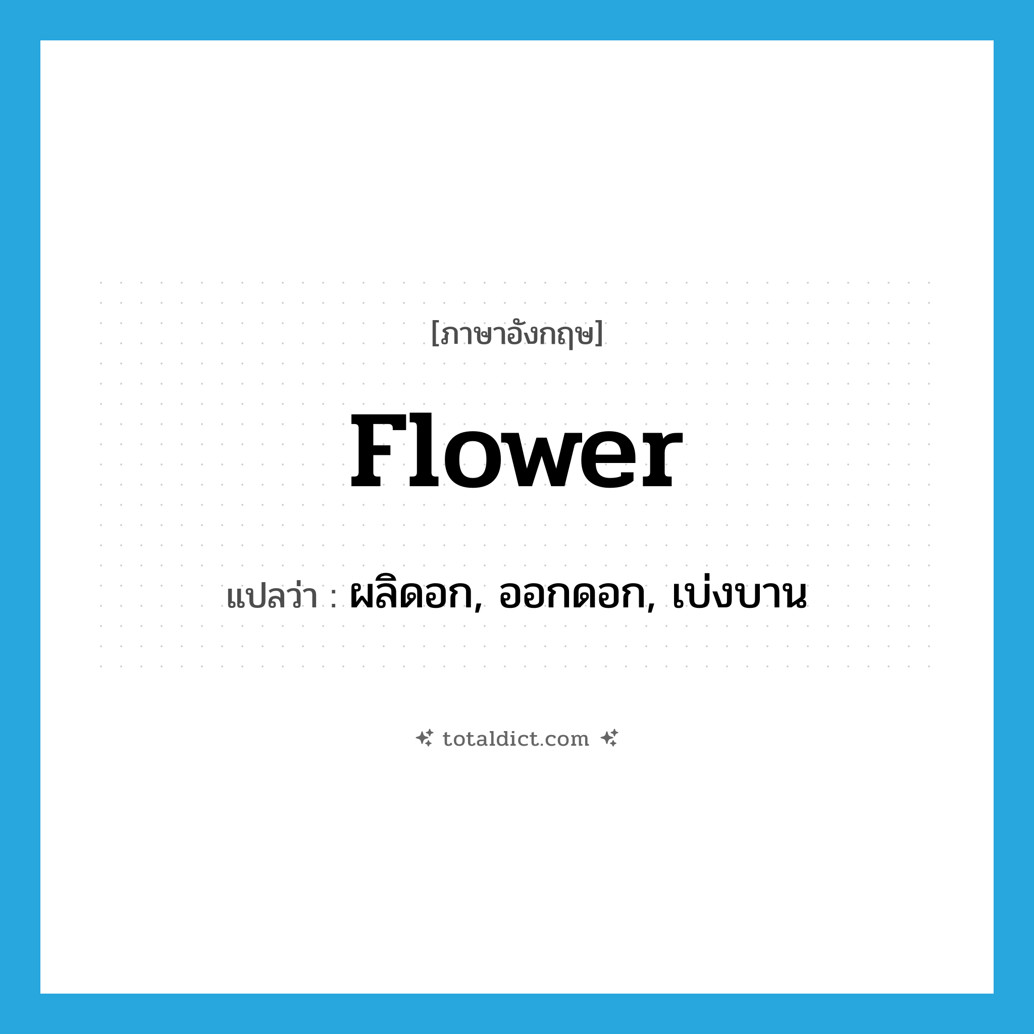 flower แปลว่า?, คำศัพท์ภาษาอังกฤษ flower แปลว่า ผลิดอก, ออกดอก, เบ่งบาน ประเภท VI หมวด VI