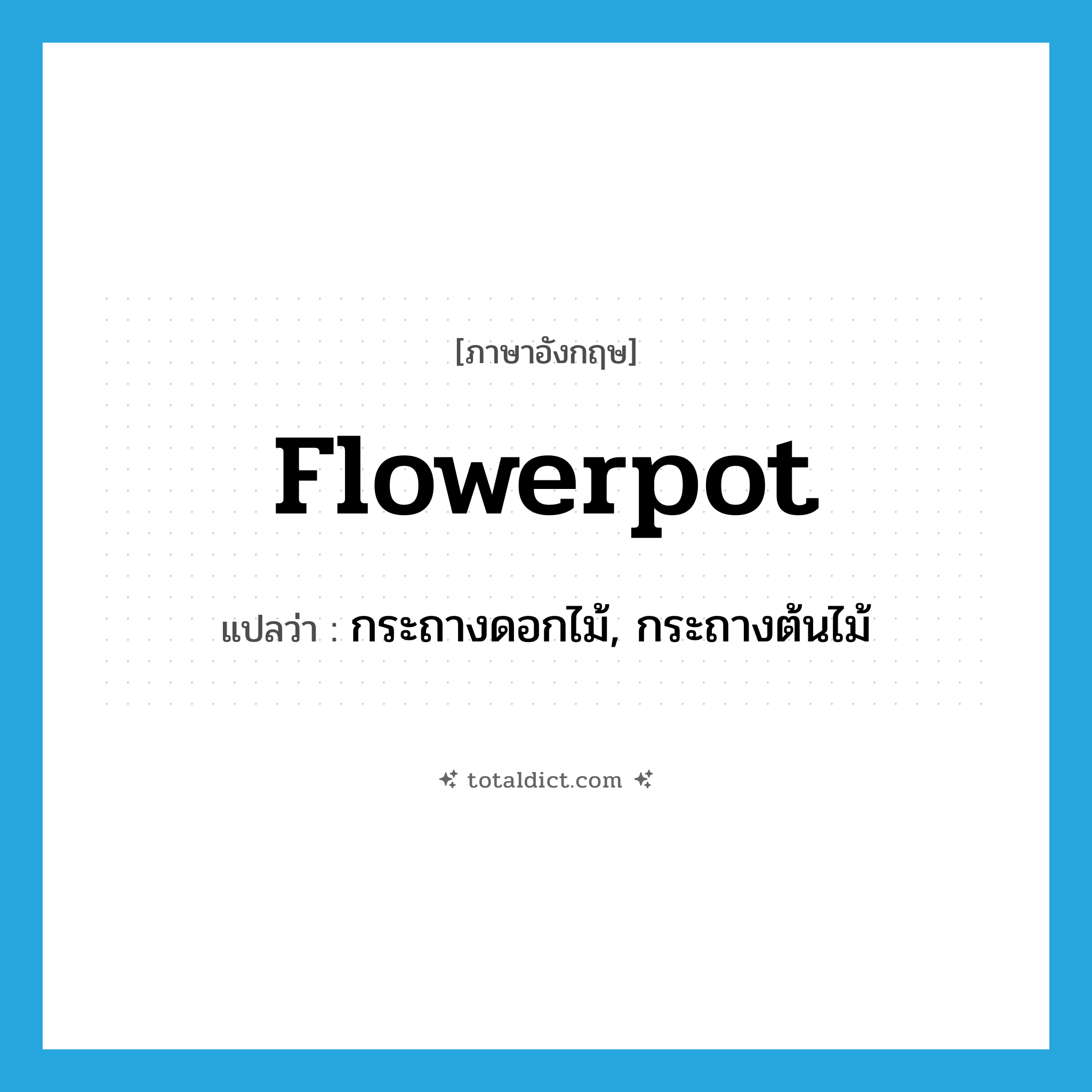 flowerpot แปลว่า?, คำศัพท์ภาษาอังกฤษ flowerpot แปลว่า กระถางดอกไม้, กระถางต้นไม้ ประเภท N หมวด N