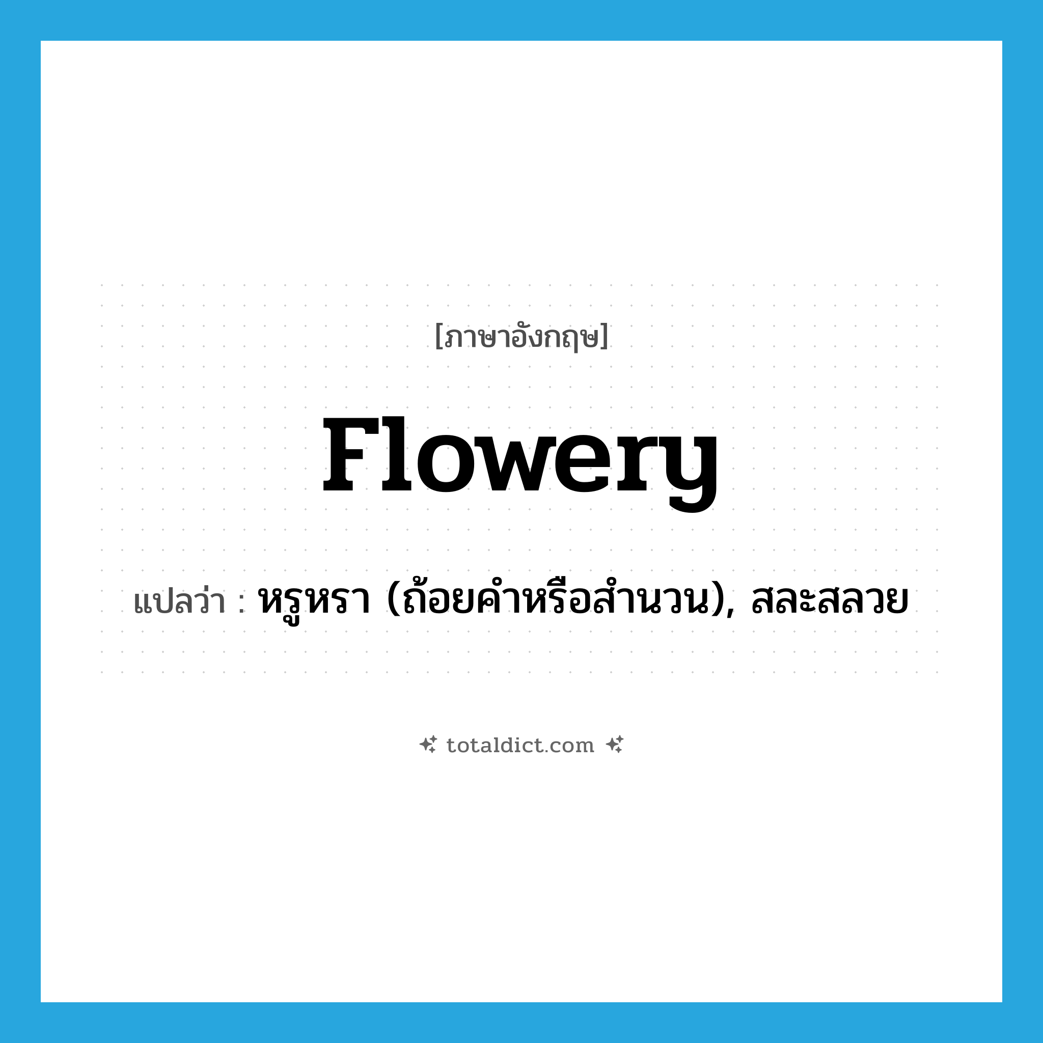 flowery แปลว่า?, คำศัพท์ภาษาอังกฤษ flowery แปลว่า หรูหรา (ถ้อยคำหรือสำนวน), สละสลวย ประเภท ADJ หมวด ADJ