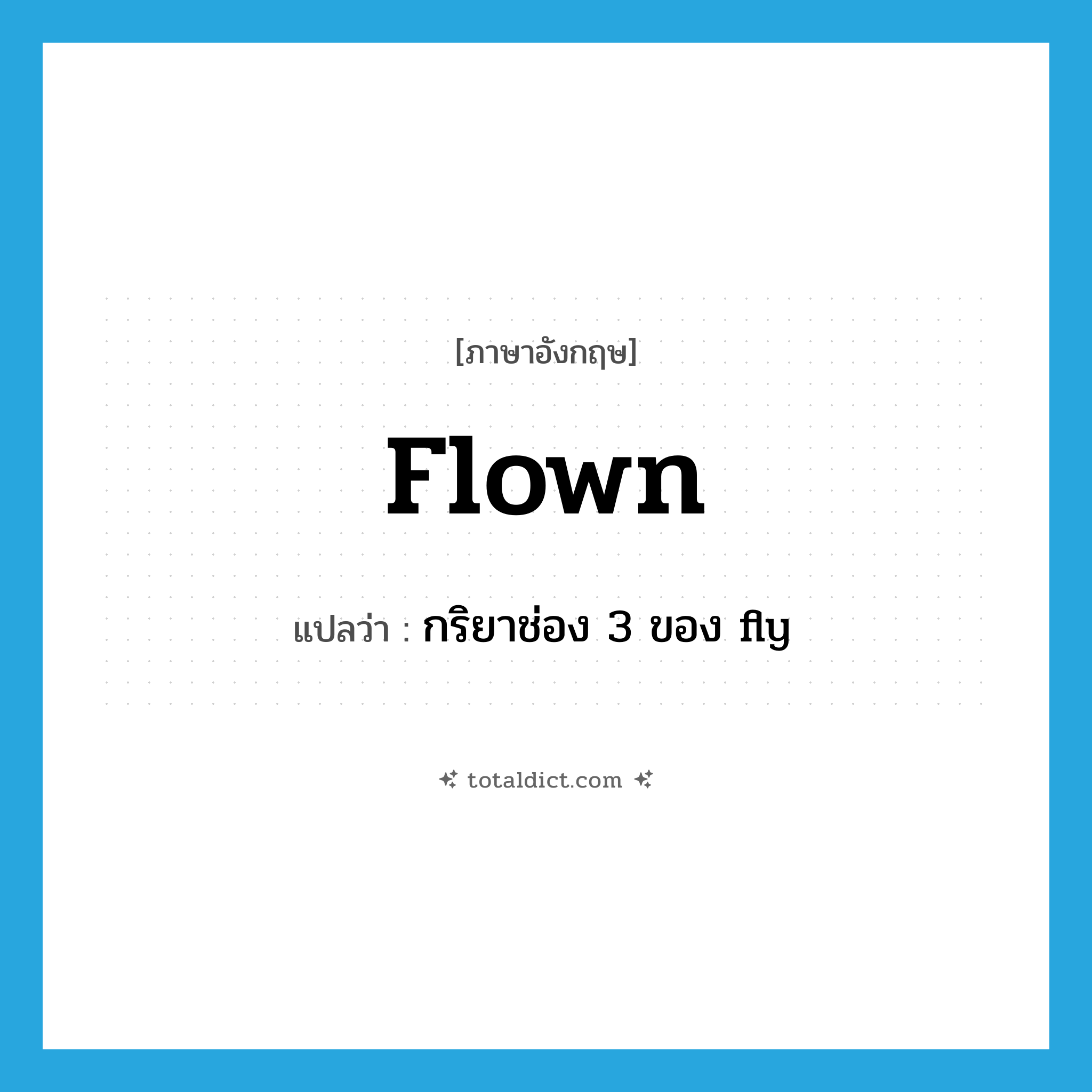 flown แปลว่า?, คำศัพท์ภาษาอังกฤษ flown แปลว่า กริยาช่อง 3 ของ fly ประเภท VT หมวด VT