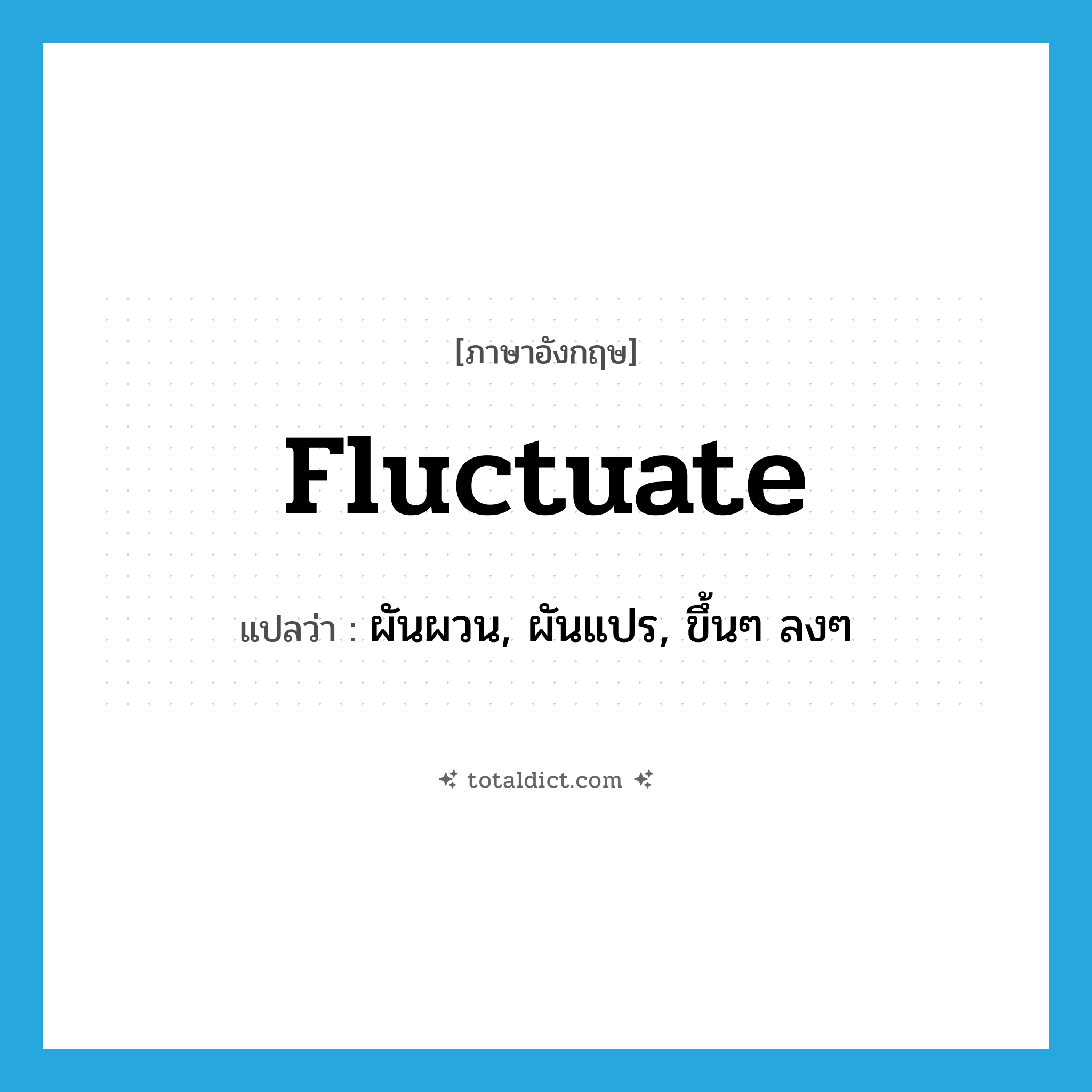 fluctuate แปลว่า?, คำศัพท์ภาษาอังกฤษ fluctuate แปลว่า ผันผวน, ผันแปร, ขึ้นๆ ลงๆ ประเภท VI หมวด VI